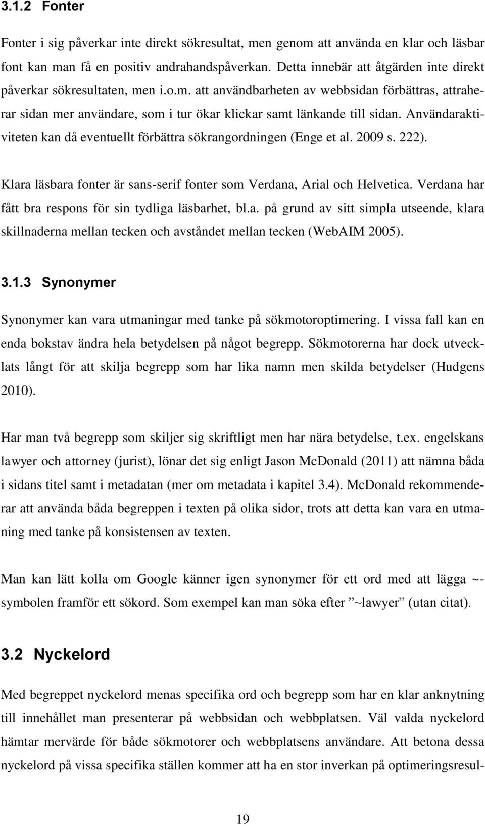 Användaraktiviteten kan då eventuellt förbättra sökrangordningen (Enge et al. 2009 s. 222). Klara läsbara fonter är sans-serif fonter som Verdana, Arial och Helvetica.