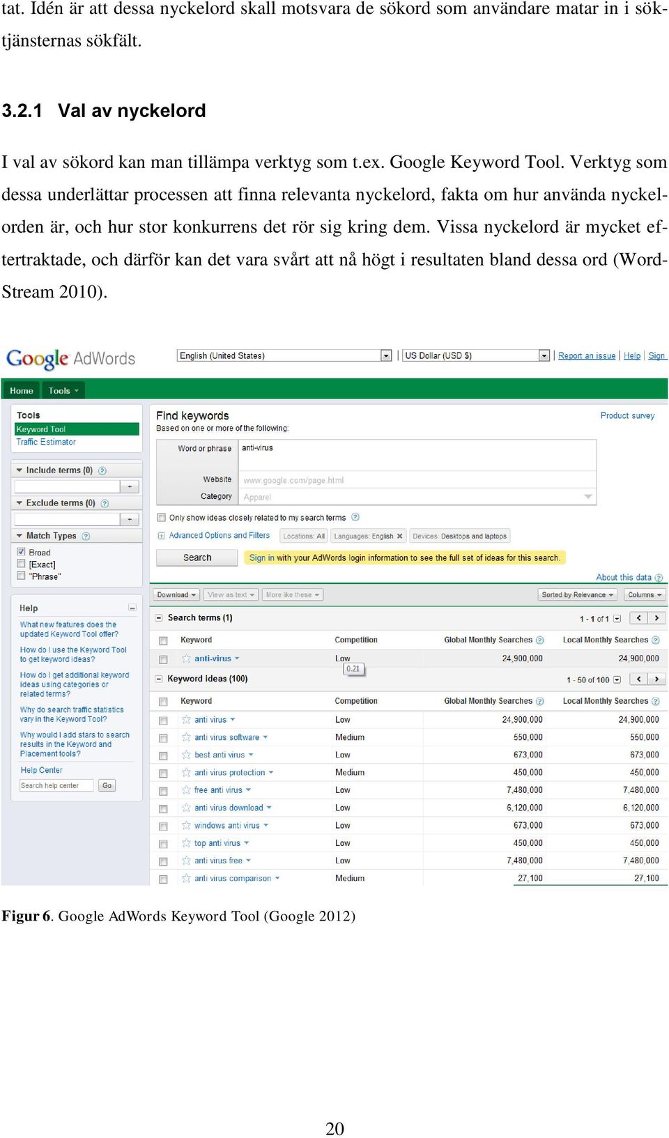 Verktyg som dessa underlättar processen att finna relevanta nyckelord, fakta om hur använda nyckelorden är, och hur stor konkurrens det