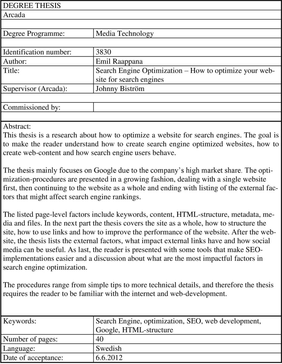 The goal is to make the reader understand how to create search engine optimized websites, how to create web-content and how search engine users behave.