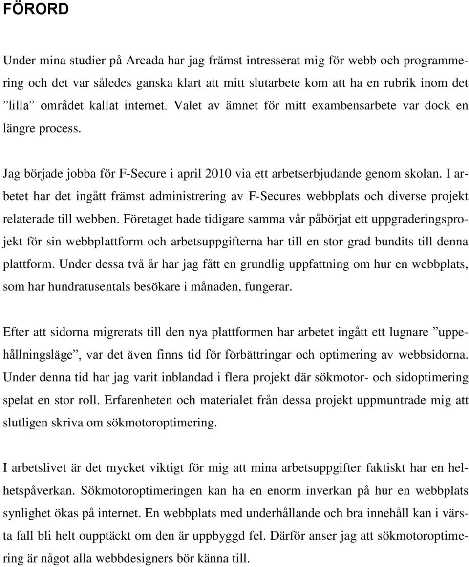 I arbetet har det ingått främst administrering av F-Secures webbplats och diverse projekt relaterade till webben.