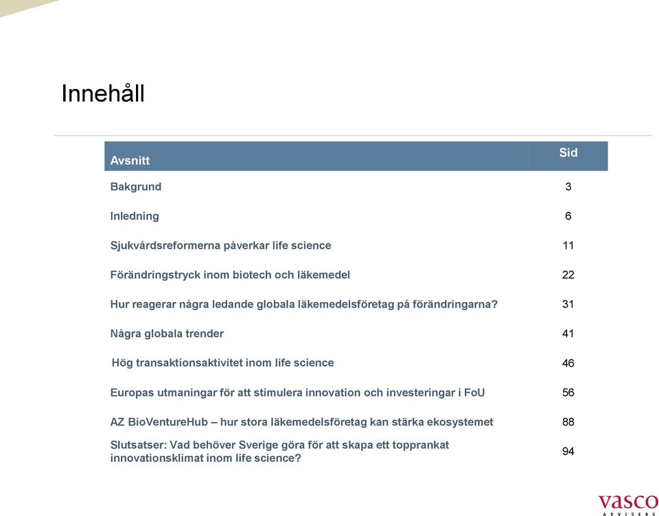 31 Några globala trender 41 Hög transaktionsaktivitet inom lifescience 46 Europas utmaningar för att stimulera innovation och