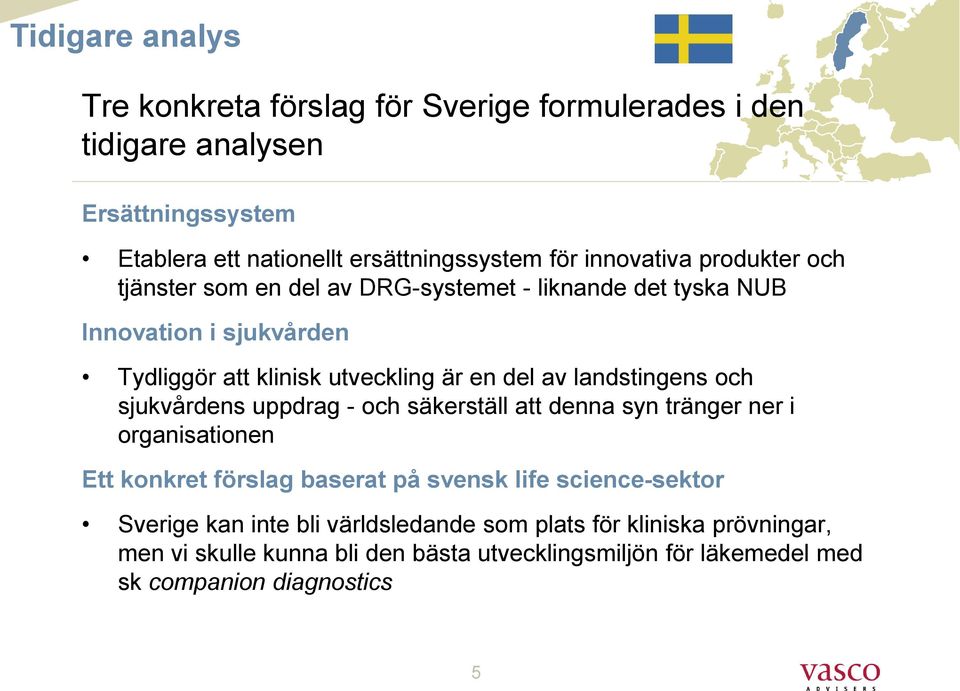 landstingens och sjukvårdens uppdrag - och säkerställ att denna syn tränger ner i organisationen Ett konkret förslag baserat på svensk life science-sektor