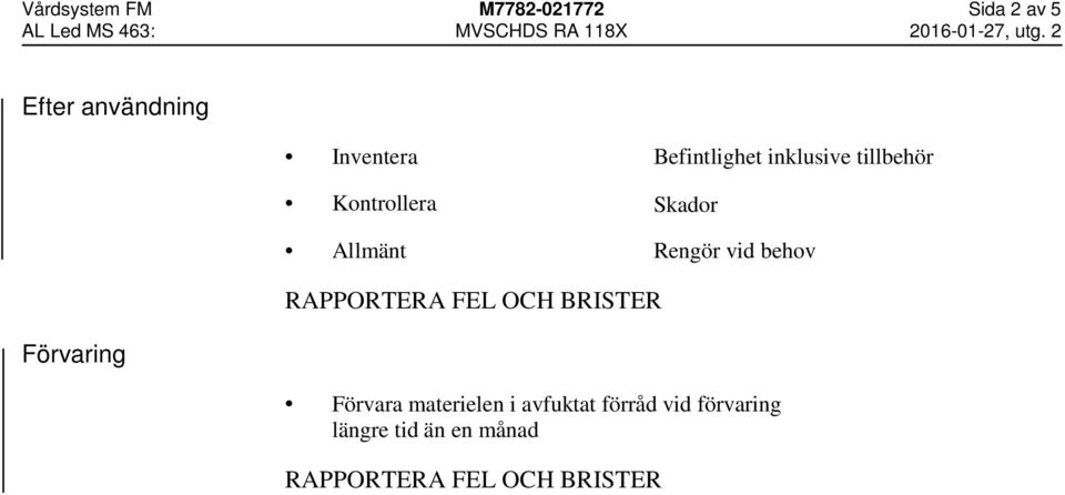 Kontrollera Skador Allmänt Rengör vid behov Förvara