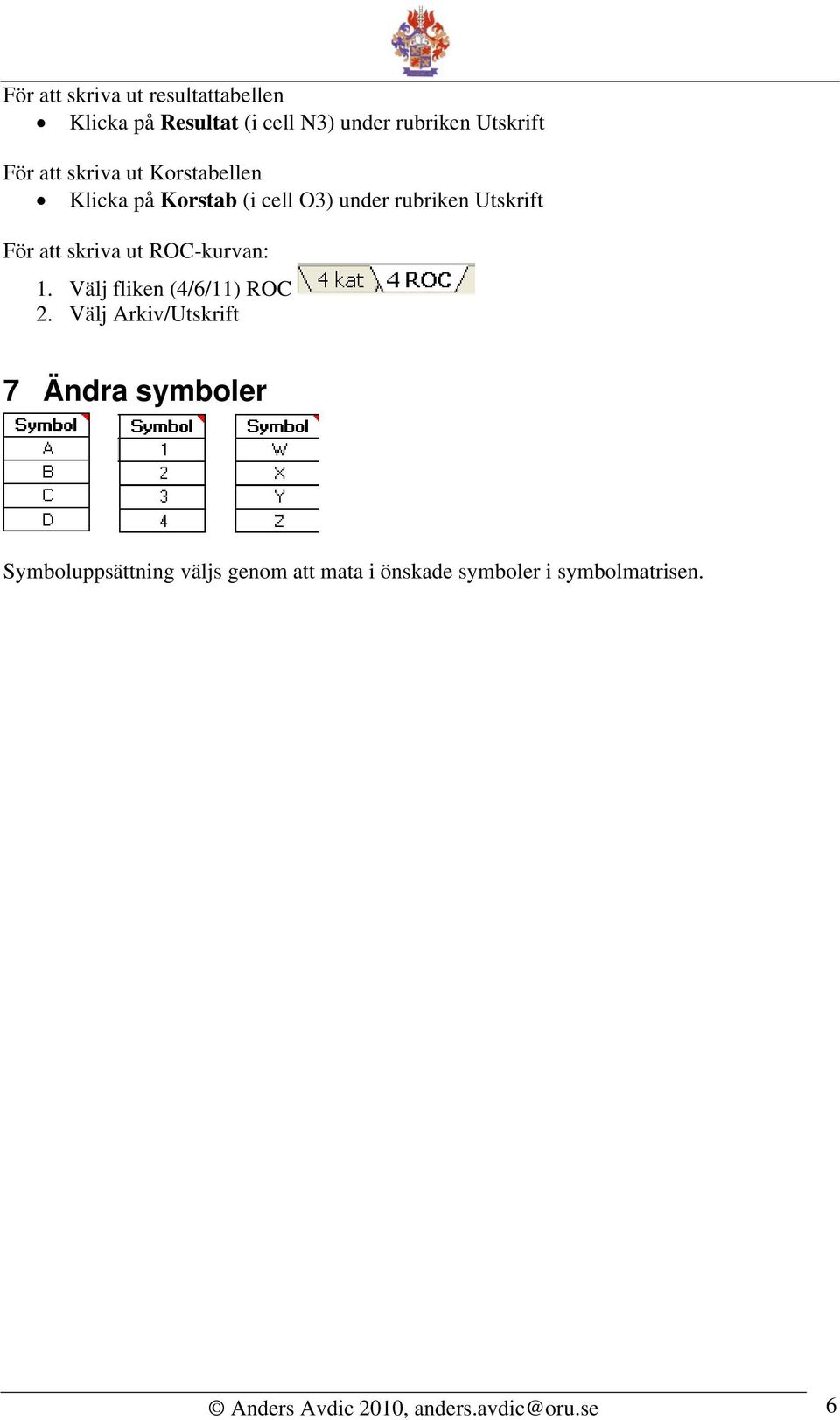 ROC-kurvan: 1. Välj fliken (4/6/11) ROC 2.