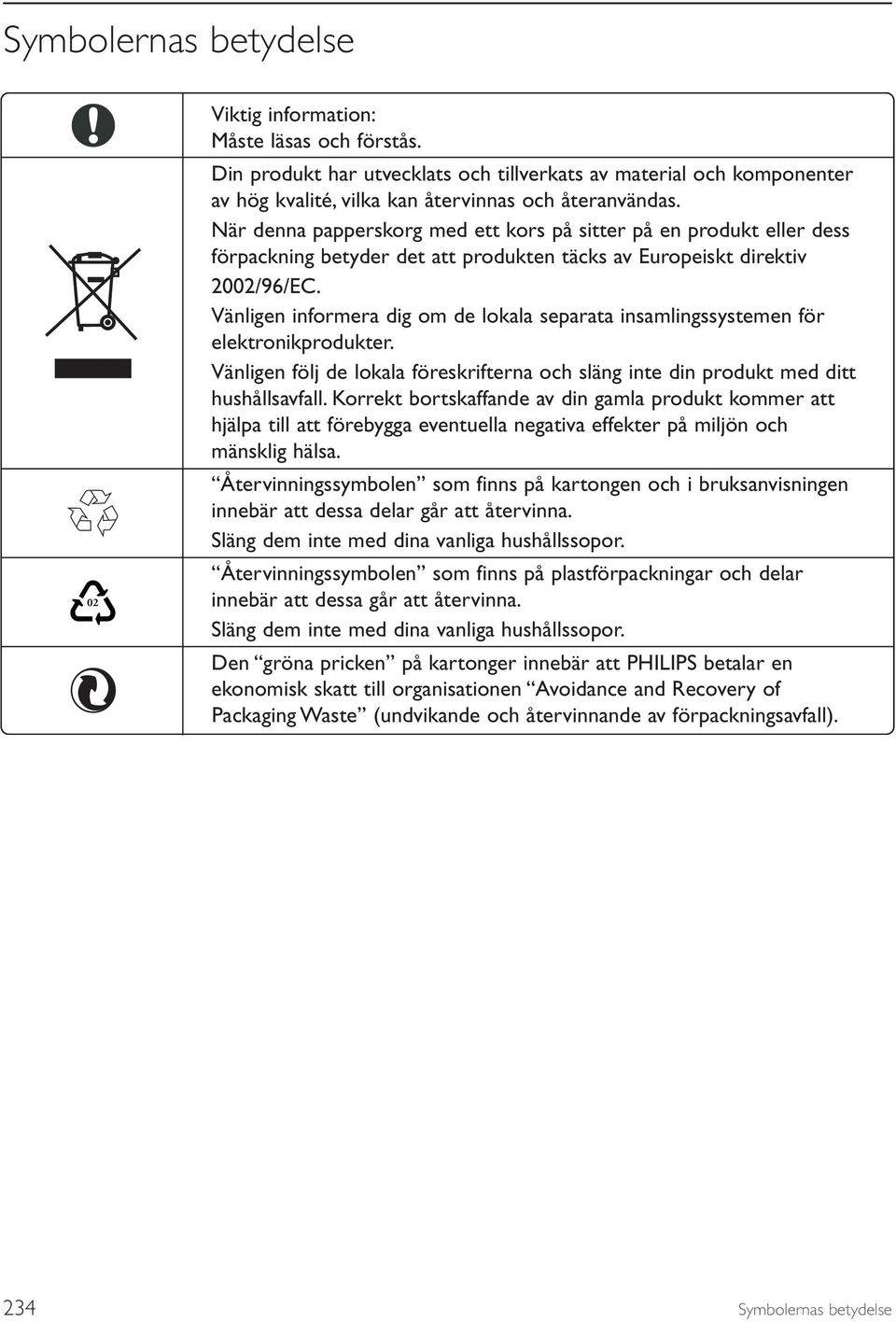 Vänligen informera dig om de lokala separata insamlingssystemen för elektronikprodukter. Vänligen följ de lokala föreskrifterna och släng inte din produkt med ditt hushållsavfall.