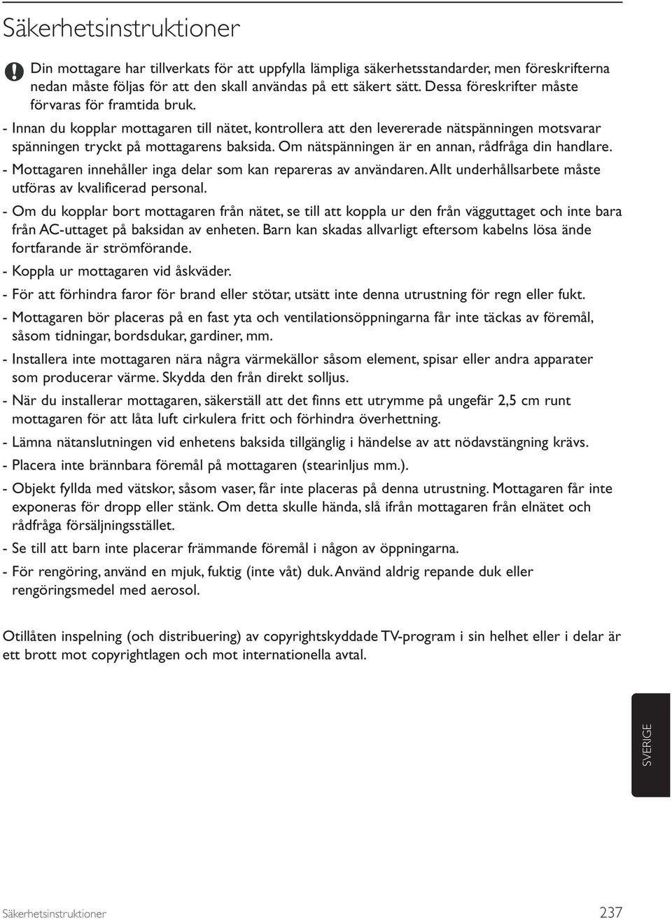 Om nätspänningen är en annan, rådfråga din handlare. - Mottagaren innehåller inga delar som kan repareras av användaren. Allt underhållsarbete måste utföras av kvalificerad personal.