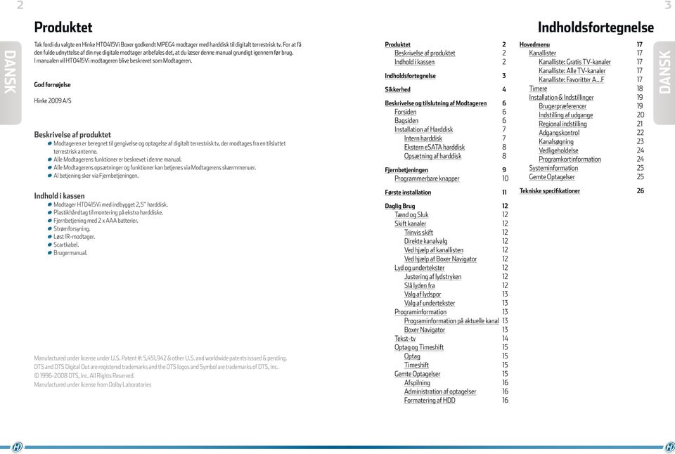 God fornøjelse Hinke 2009 A/S Beskrivelse af produktet Modtageren er beregnet til gengivelse og optagelse af digitalt terrestrisk tv, der modtages fra en tilsluttet terrestrisk antenne.
