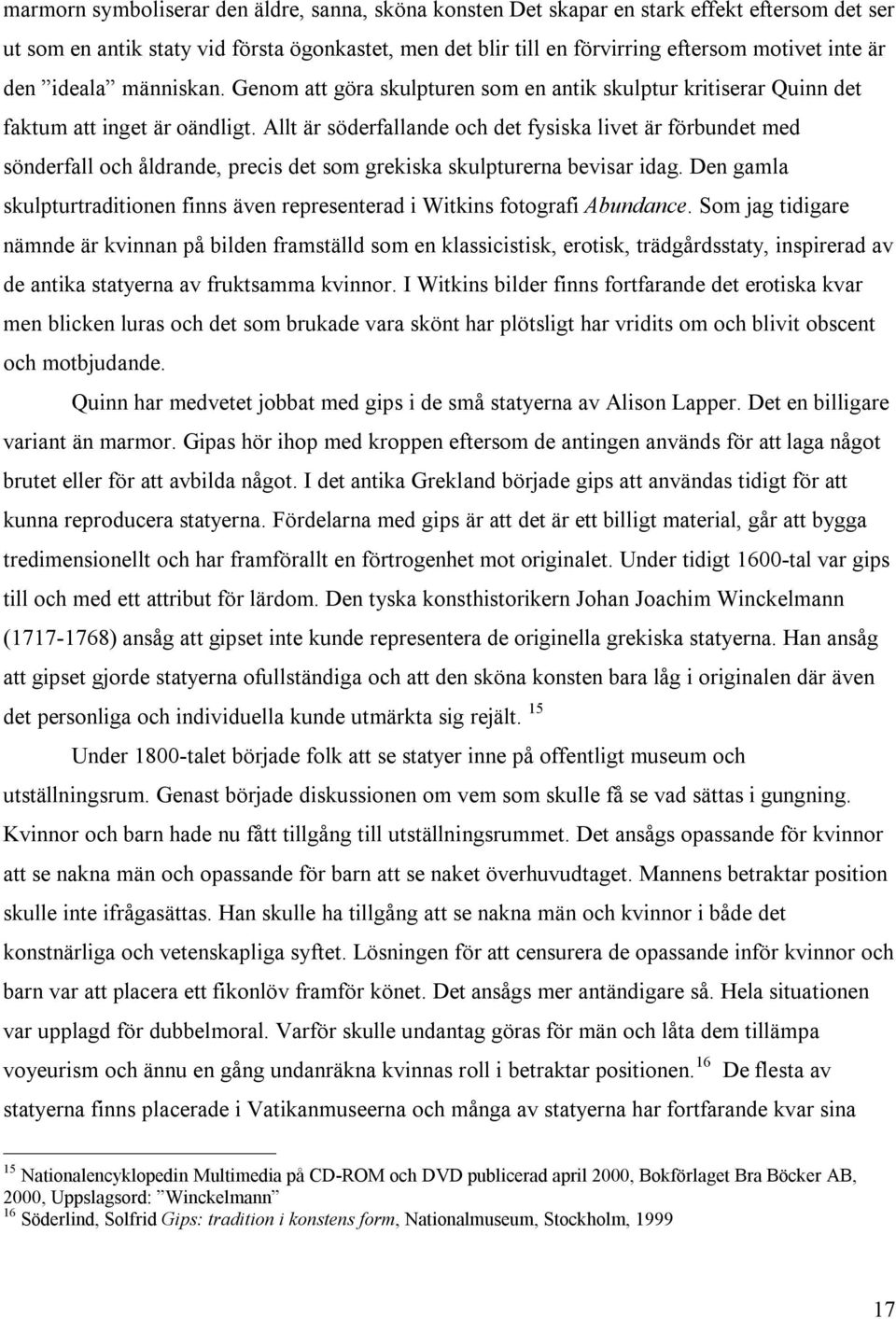 Allt är söderfallande och det fysiska livet är förbundet med sönderfall och åldrande, precis det som grekiska skulpturerna bevisar idag.