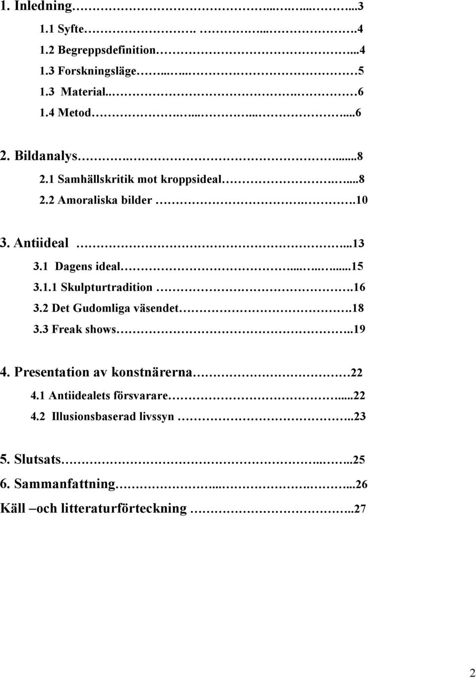 16 3.2 Det Gudomliga väsendet.18 3.3 Freak shows..19 4. Presentation av konstnärerna 22 4.1 Antiidealets försvarare...22 4.2 Illusionsbaserad livssyn.