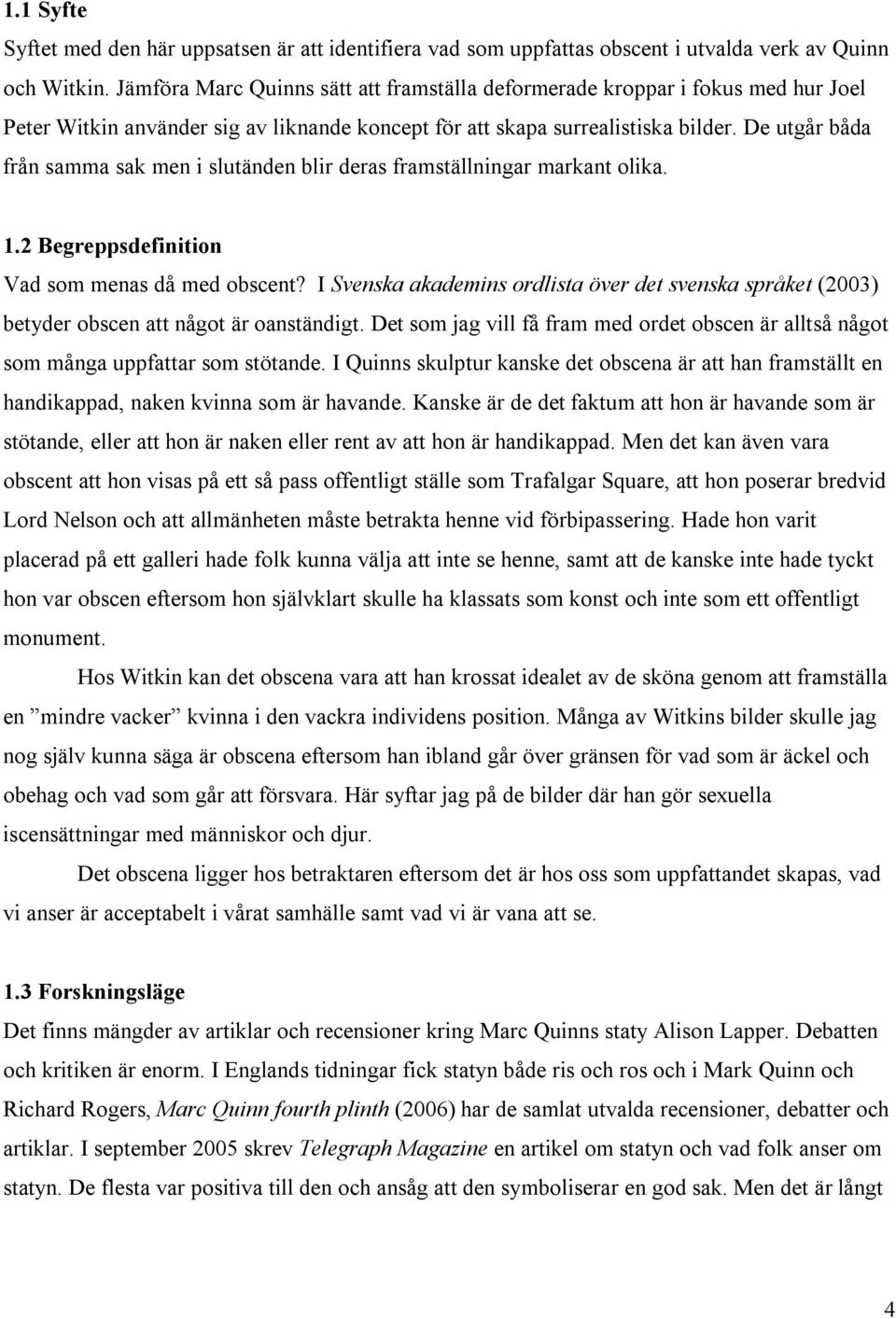 De utgår båda från samma sak men i slutänden blir deras framställningar markant olika. 1.2 Begreppsdefinition Vad som menas då med obscent?