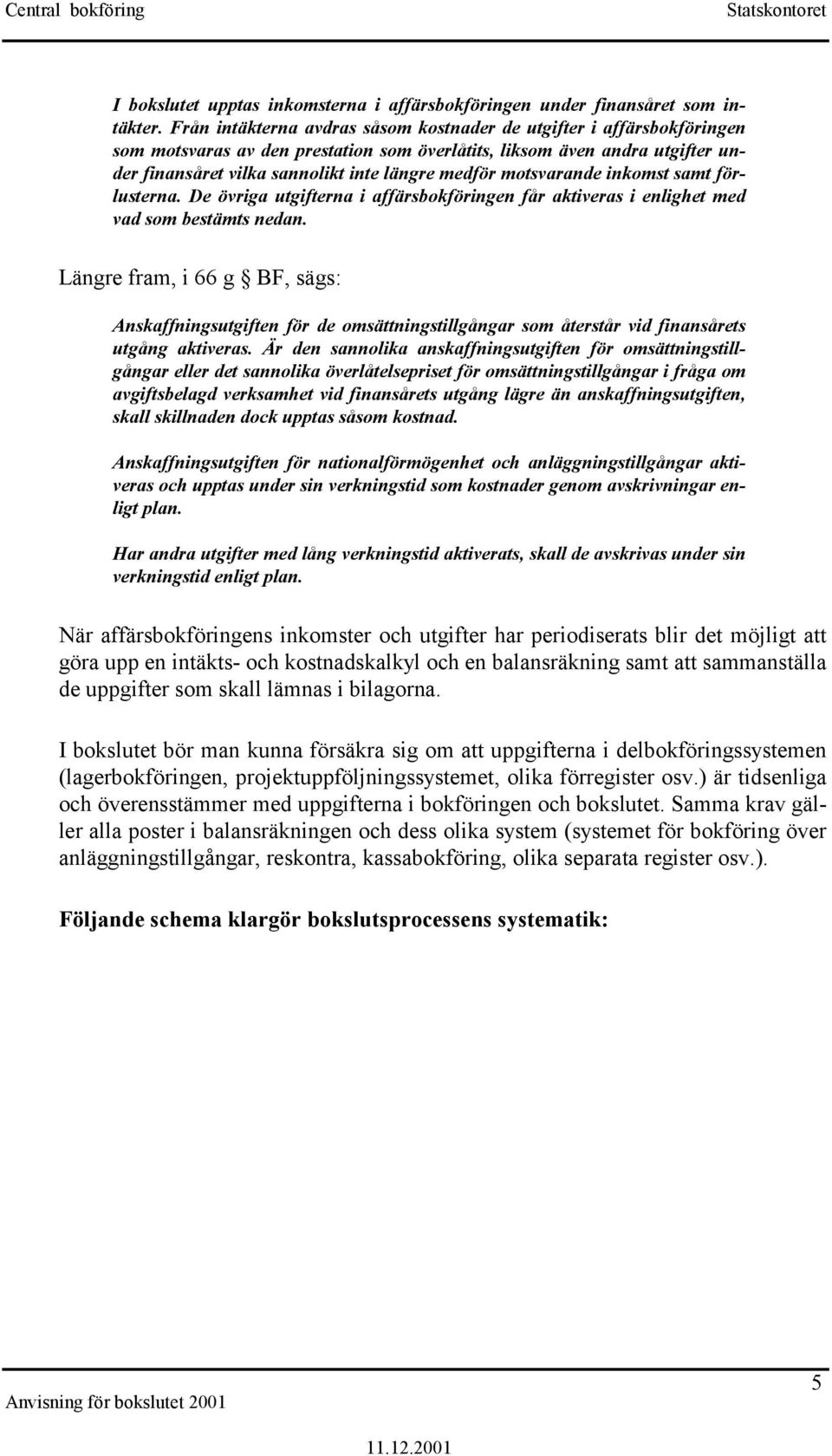 motsvarande inkomst samt förlusterna. De övriga utgifterna i affärsbokföringen får aktiveras i enlighet med vad som bestämts nedan.