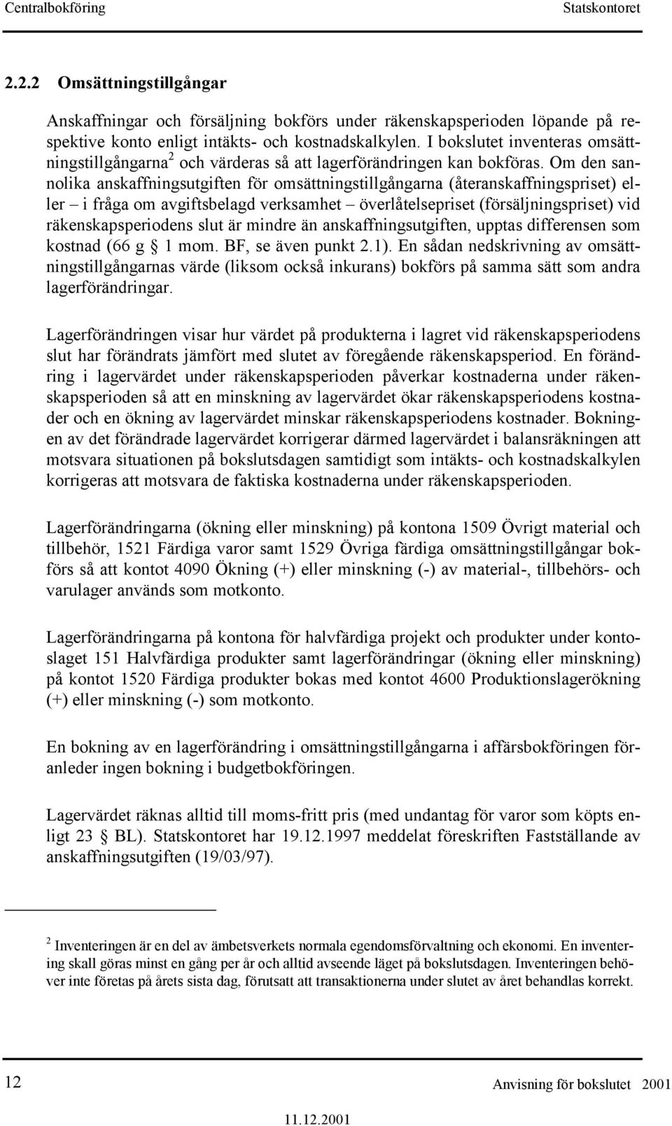 Om den sannolika anskaffningsutgiften för omsättningstillgångarna (återanskaffningspriset) eller i fråga om avgiftsbelagd verksamhet överlåtelsepriset (försäljningspriset) vid räkenskapsperiodens