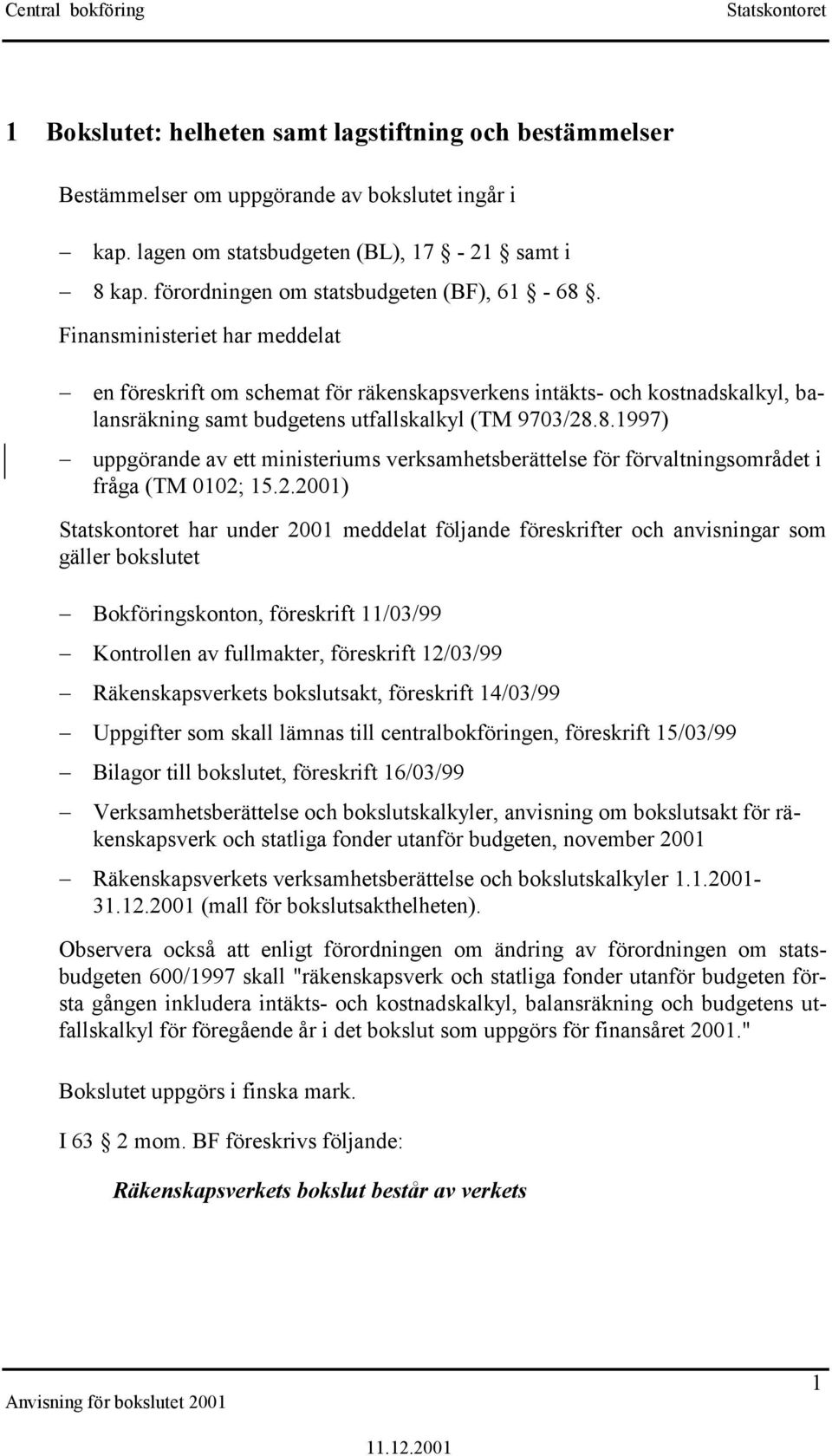 Finansministeriet har meddelat en föreskrift om schemat för räkenskapsverkens intäkts- och kostnadskalkyl, balansräkning samt budgetens utfallskalkyl (TM 9703/28.