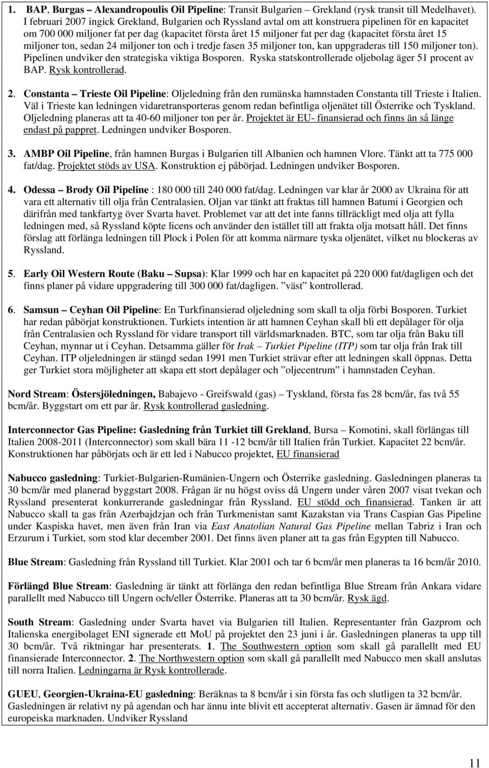 första året 15 miljoner ton, sedan 24 miljoner ton och i tredje fasen 35 miljoner ton, kan uppgraderas till 150 miljoner ton). Pipelinen undviker den strategiska viktiga Bosporen.