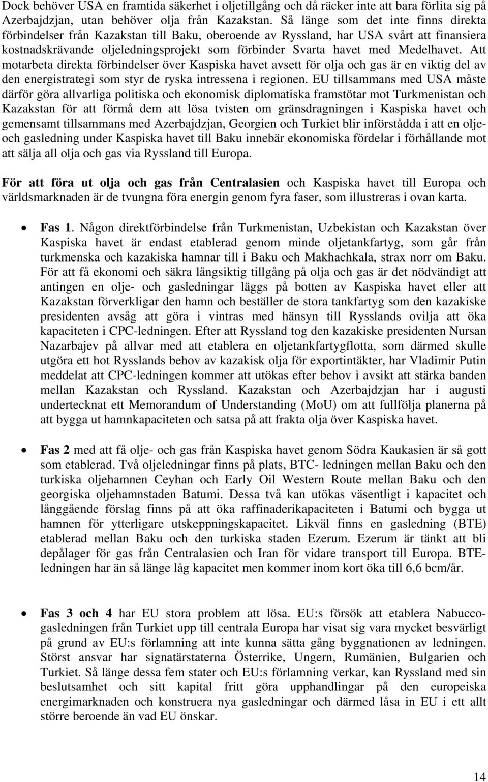 Medelhavet. Att motarbeta direkta förbindelser över Kaspiska havet avsett för olja och gas är en viktig del av den energistrategi som styr de ryska intressena i regionen.