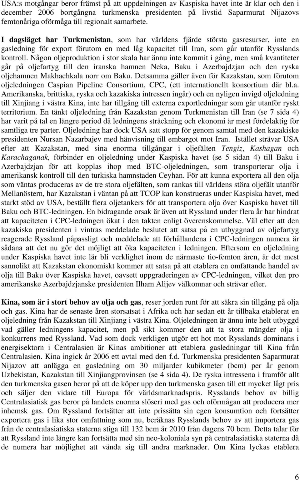 I dagsläget har Turkmenistan, som har världens fjärde största gasresurser, inte en gasledning för export förutom en med låg kapacitet till Iran, som går utanför Rysslands kontroll.