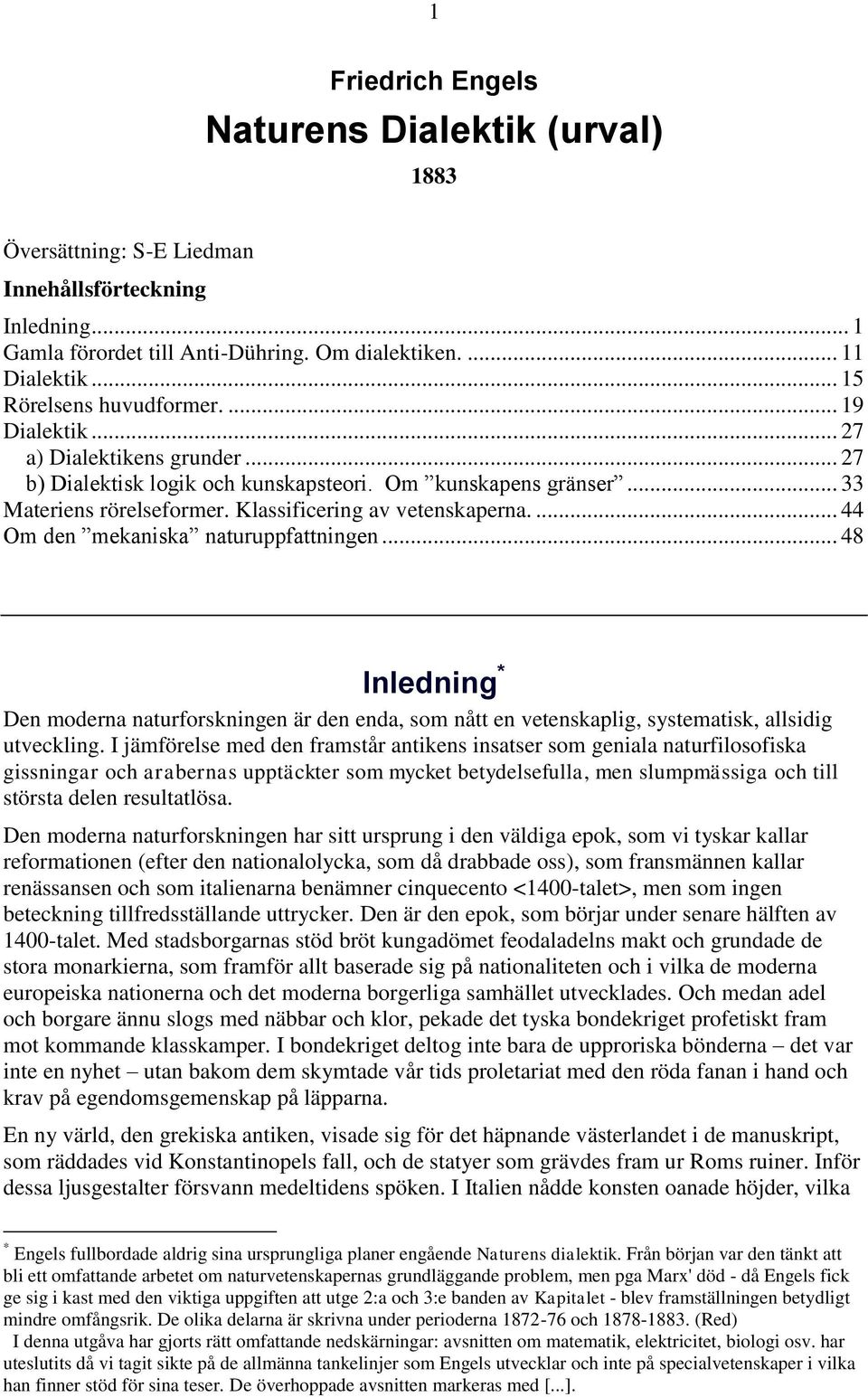 Klassificering av vetenskaperna.... 44 Om den mekaniska naturuppfattningen... 48 Inledning Den moderna naturforskningen är den enda, som nått en vetenskaplig, systematisk, allsidig utveckling.