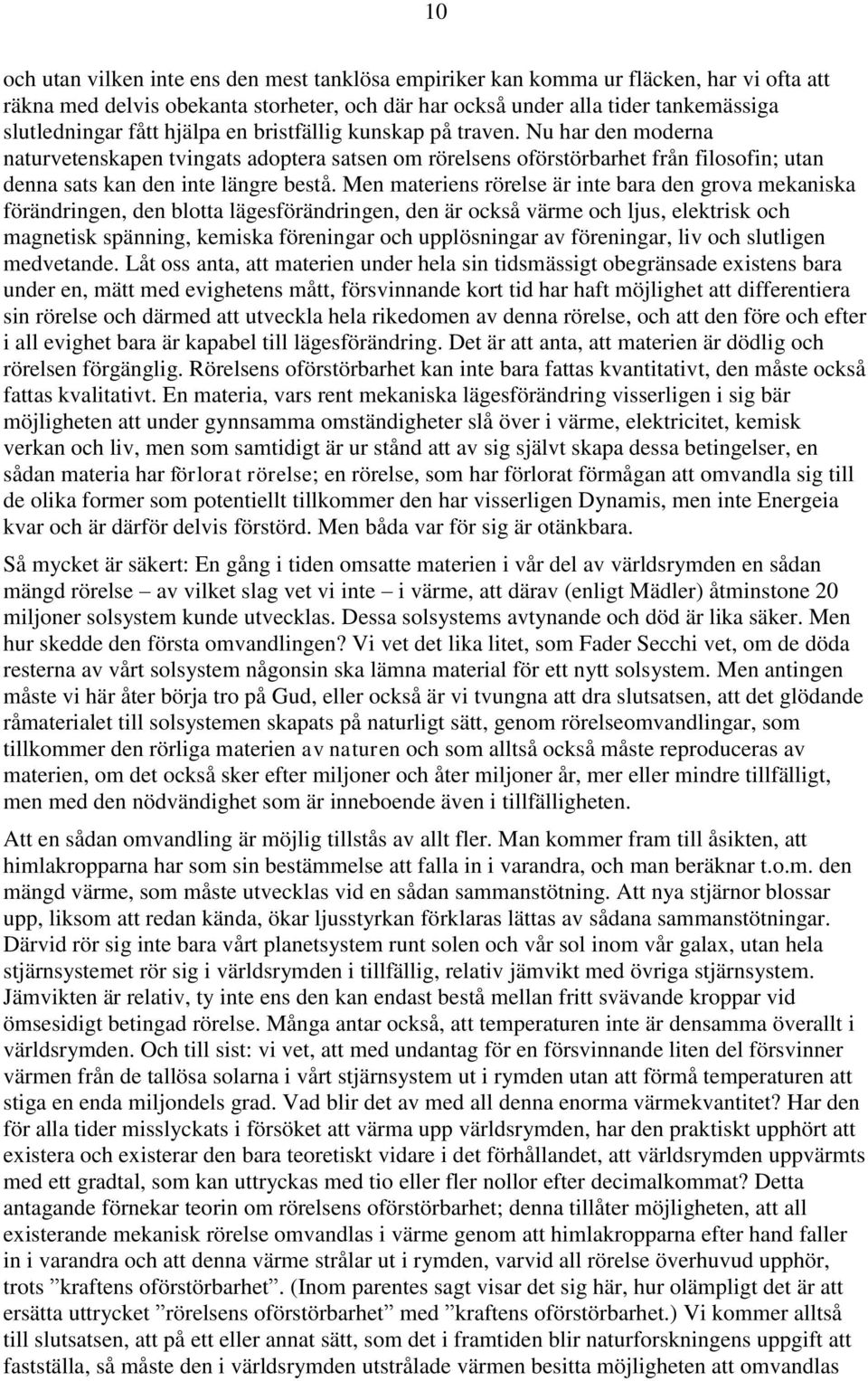 Men materiens rörelse är inte bara den grova mekaniska förändringen, den blotta lägesförändringen, den är också värme och ljus, elektrisk och magnetisk spänning, kemiska föreningar och upplösningar