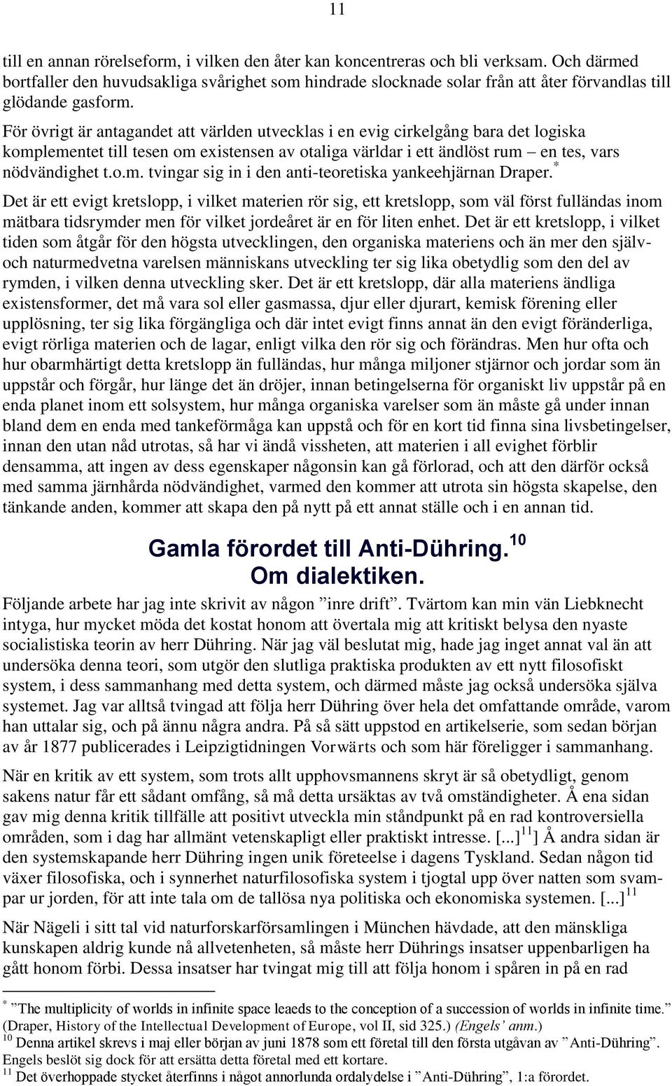 För övrigt är antagandet att världen utvecklas i en evig cirkelgång bara det logiska komplementet till tesen om existensen av otaliga världar i ett ändlöst rum en tes, vars nödvändighet t.o.m. tvingar sig in i den anti-teoretiska yankeehjärnan Draper.