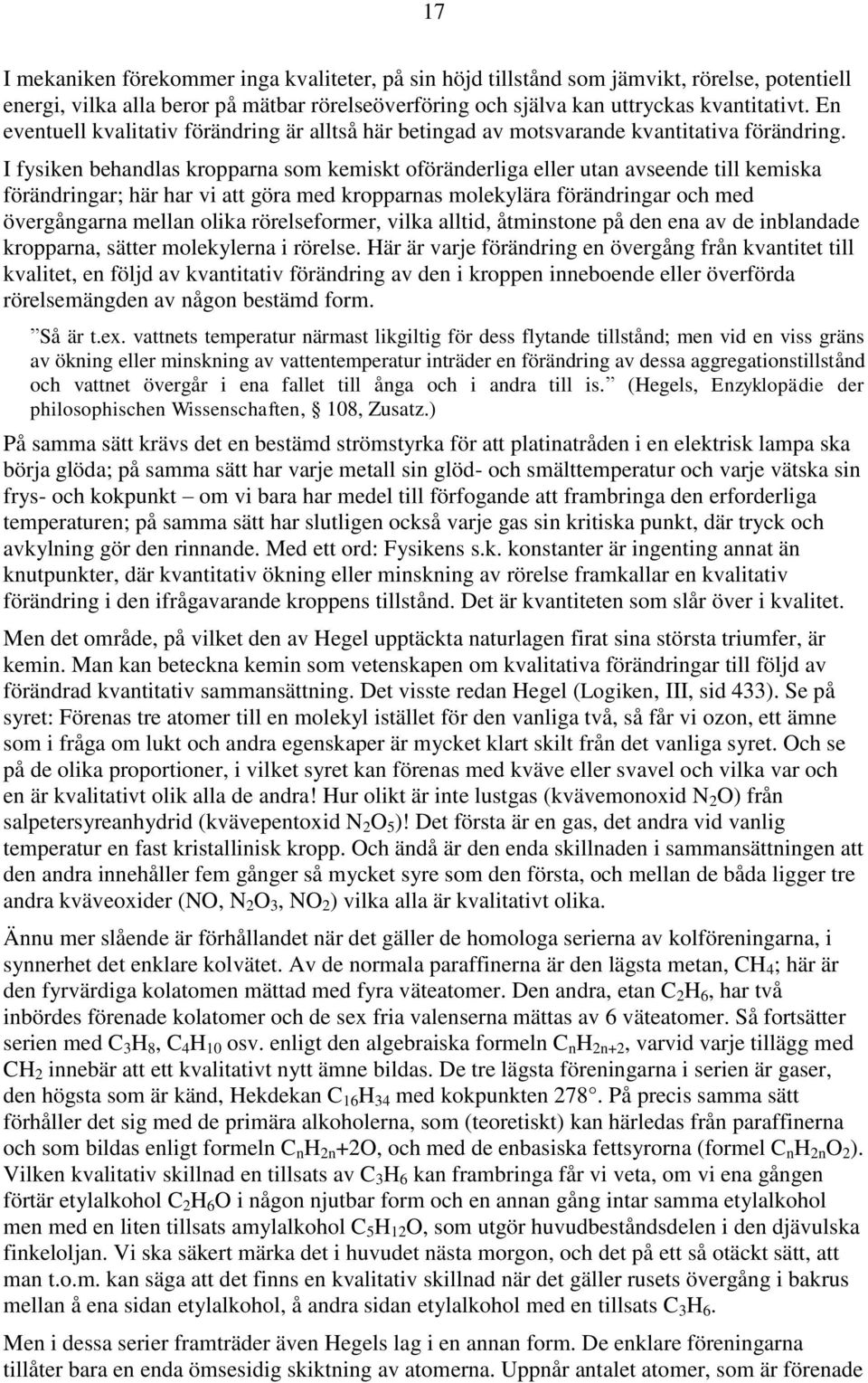 I fysiken behandlas kropparna som kemiskt oföränderliga eller utan avseende till kemiska förändringar; här har vi att göra med kropparnas molekylära förändringar och med övergångarna mellan olika