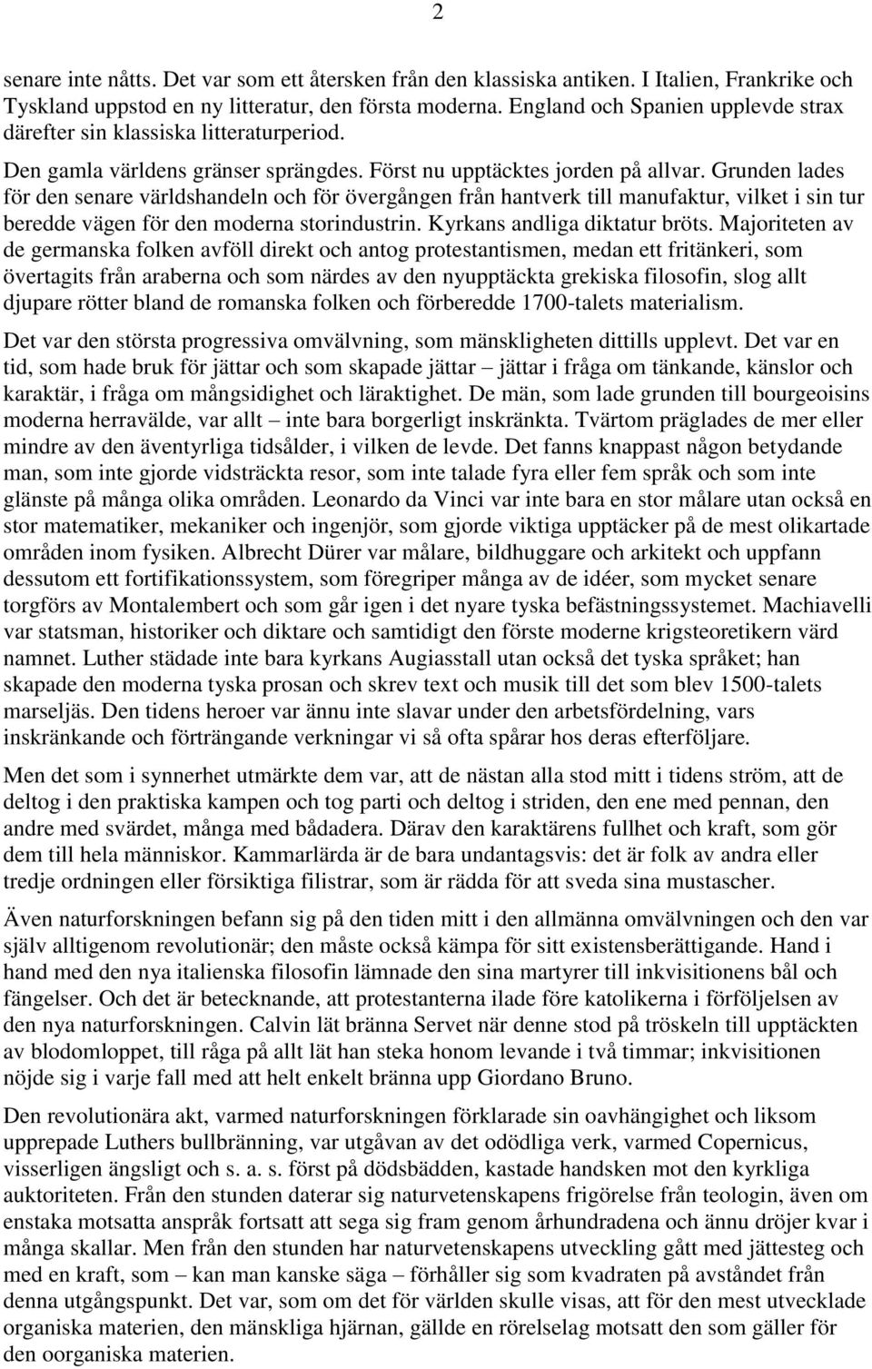 Grunden lades för den senare världshandeln och för övergången från hantverk till manufaktur, vilket i sin tur beredde vägen för den moderna storindustrin. Kyrkans andliga diktatur bröts.