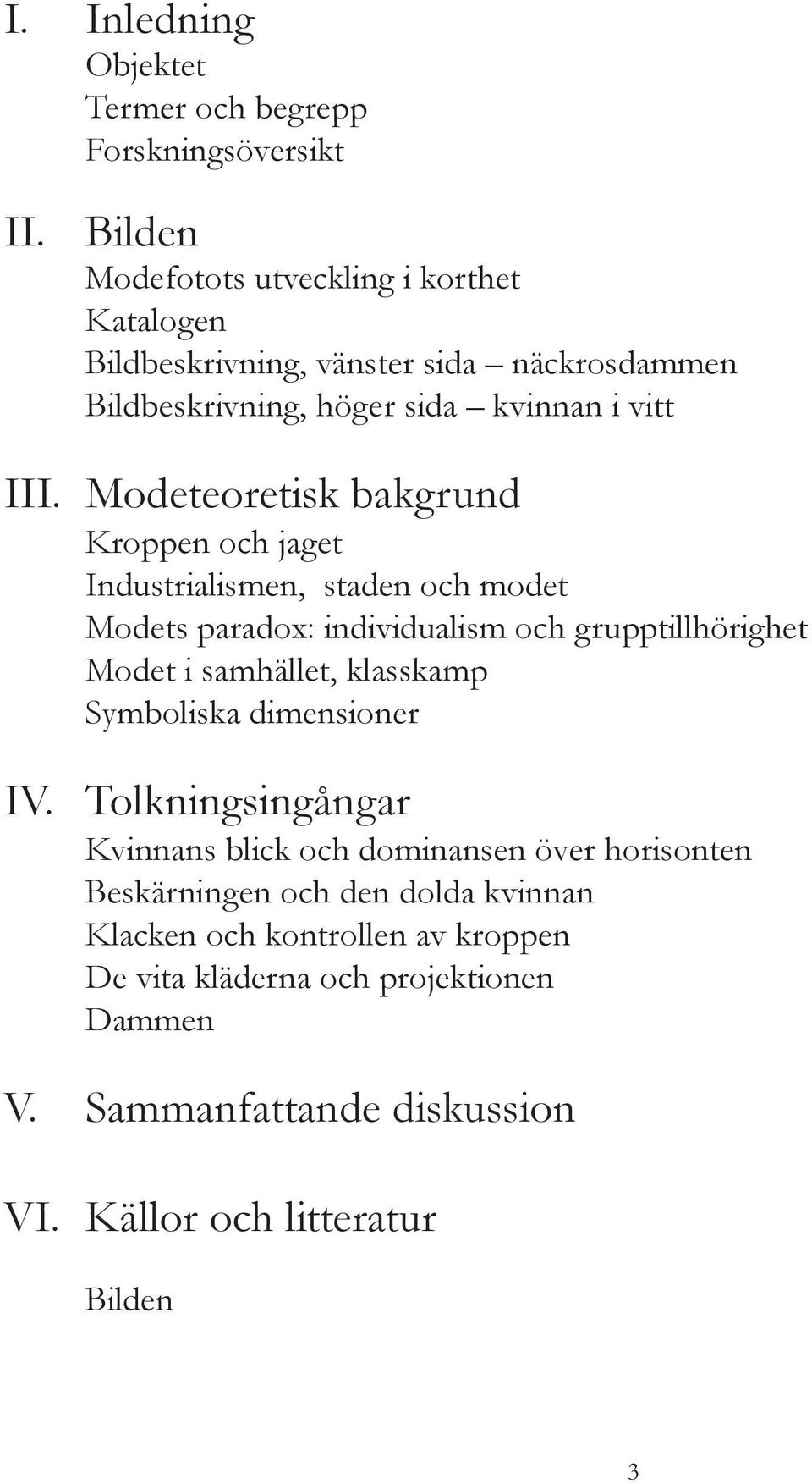 Modeteoretisk bakgrund Kroppen och jaget Industrialismen, staden och modet Modets paradox: individualism och grupptillhörighet Modet i samhället, klasskamp