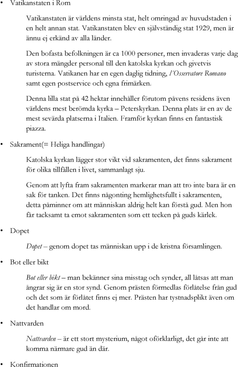 Vatikanen har en egen daglig tidning, l Osservatore Romano samt egen postservice och egna frimärken.