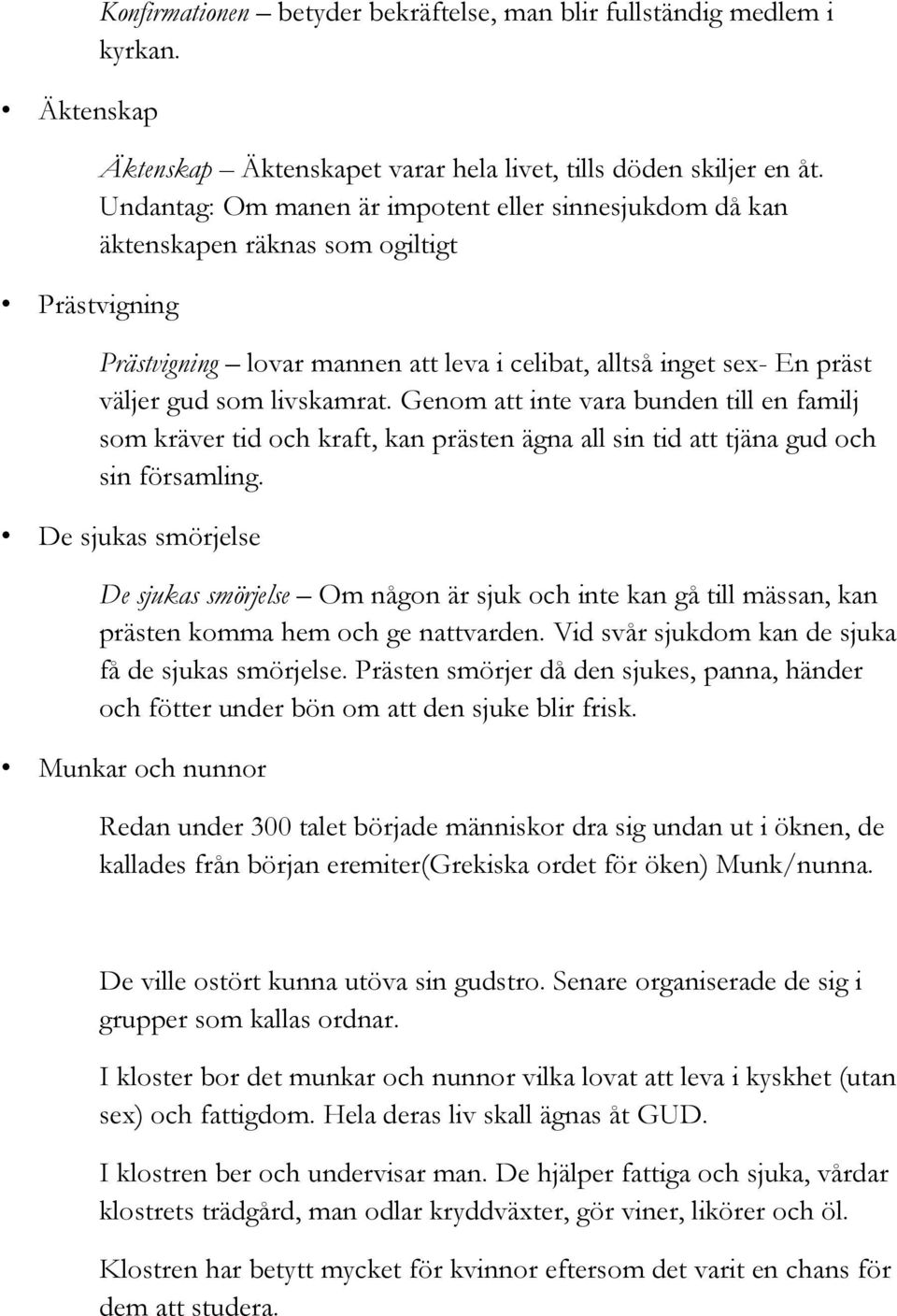 Genom att inte vara bunden till en familj som kräver tid och kraft, kan prästen ägna all sin tid att tjäna gud och sin församling.