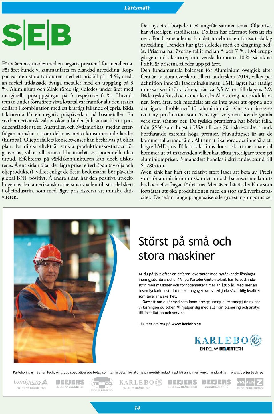 Aluminium och Zink rörde sig sidledes under året med marginella prisuppgångar på 3 respektive 6 %.