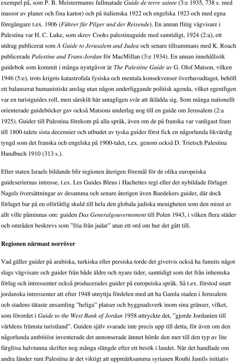 Roach publicerade Palestine and Trans-Jordan för MacMillan (3:e 1934). En annan innehållsrik guidebok som kommit i många nyutgåvor är The Palestine Guide av G.