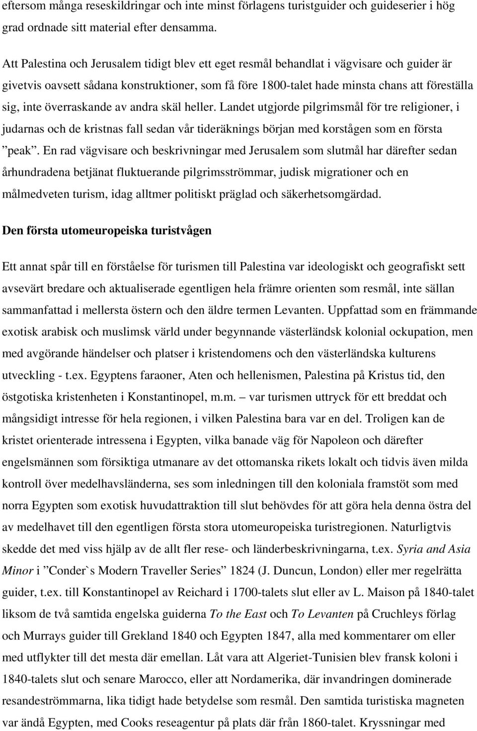 överraskande av andra skäl heller. Landet utgjorde pilgrimsmål för tre religioner, i judarnas och de kristnas fall sedan vår tideräknings början med korstågen som en första peak.