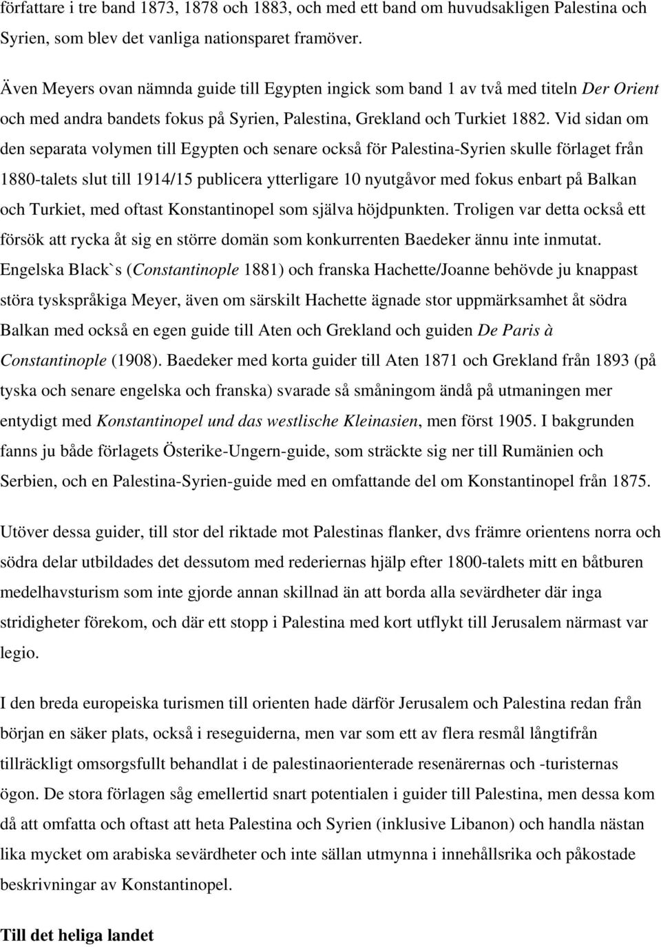 Vid sidan om den separata volymen till Egypten och senare också för Palestina-Syrien skulle förlaget från 1880-talets slut till 1914/15 publicera ytterligare 10 nyutgåvor med fokus enbart på Balkan