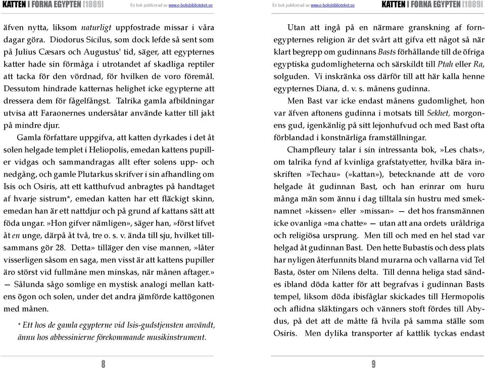 de voro föremål. Dessutom hindrade katternas helighet icke egypterne att dressera dem för fågelfångst.