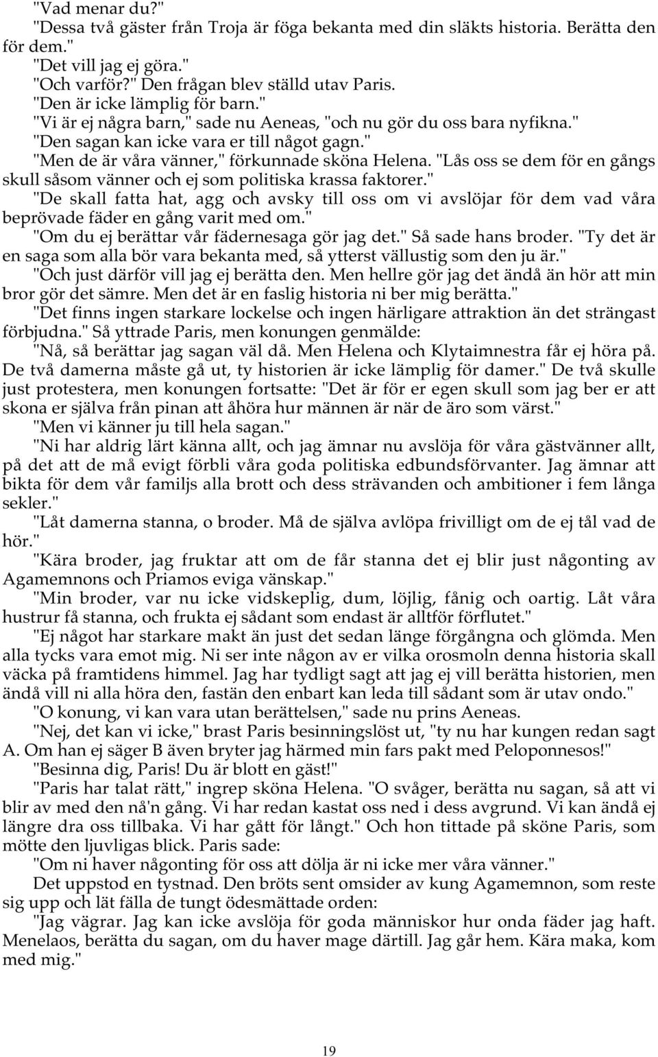 "Lås oss se dem för en gångs skull såsom vänner och ej som politiska krassa faktorer." "De skall fatta hat, agg och avsky till oss om vi avslöjar för dem vad våra beprövade fäder en gång varit med om.