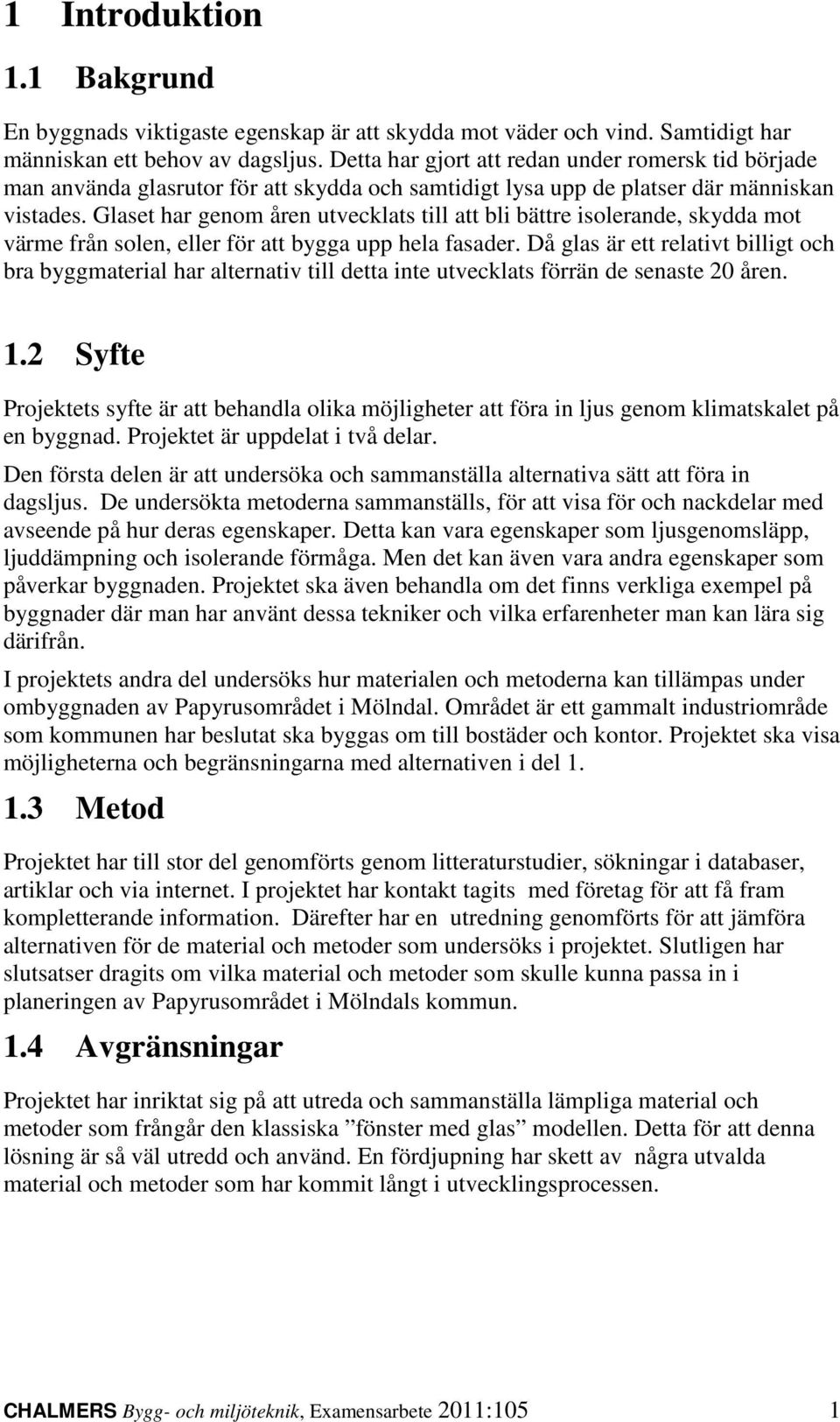 Glaset har genom åren utvecklats till att bli bättre isolerande, skydda mot värme från solen, eller för att bygga upp hela fasader.