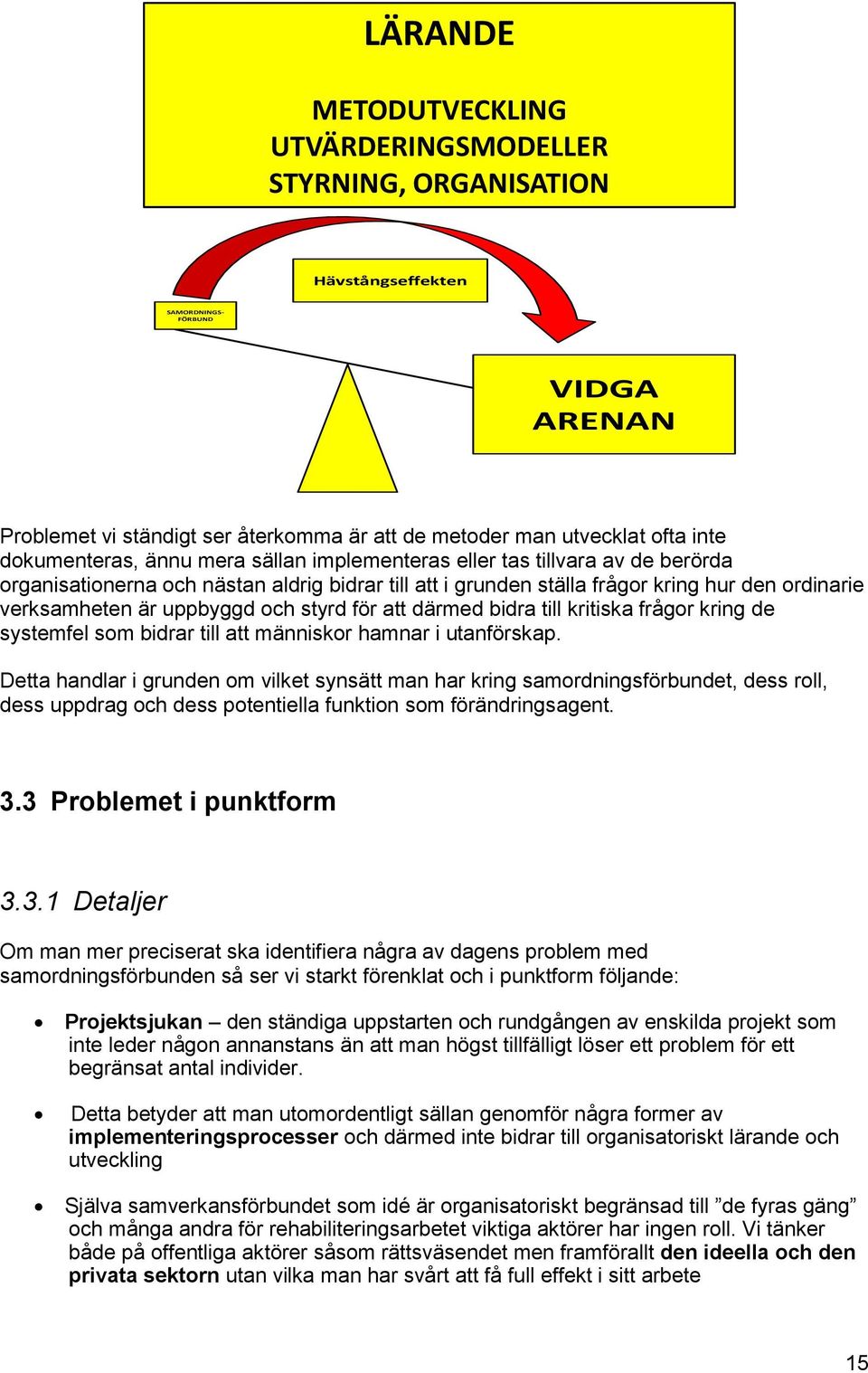 uppbyggd och styrd för att därmed bidra till kritiska frågor kring de systemfel som bidrar till att människor hamnar i utanförskap.