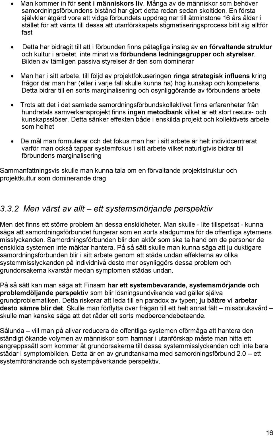 har bidragit till att i förbunden finns påtagliga inslag av en förvaltande struktur och kultur i arbetet, inte minst via förbundens ledningsgrupper och styrelser.