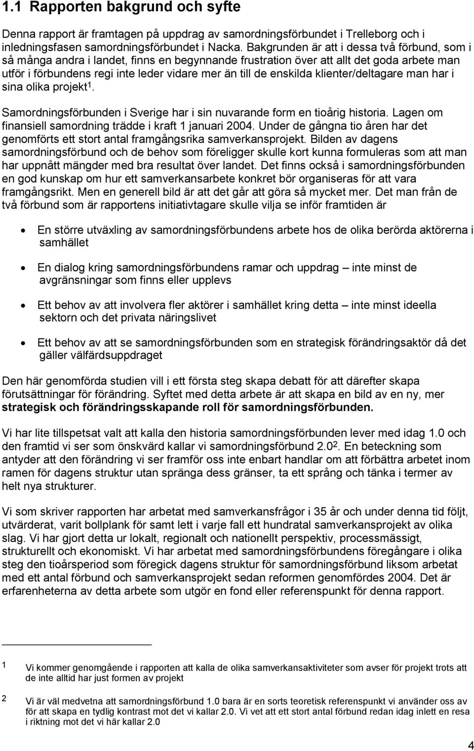 enskilda klienter/deltagare man har i sina olika projekt 1. Samordningsförbunden i Sverige har i sin nuvarande form en tioårig historia. Lagen om finansiell samordning trädde i kraft 1 januari 2004.