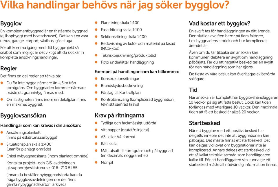 Regler Det finns en del regler att tänka på: Du får inte bygga närmare än 4,5 m från tomtgräns. Om byggnaden kommer närmare måste ett grannintyg finnas med.