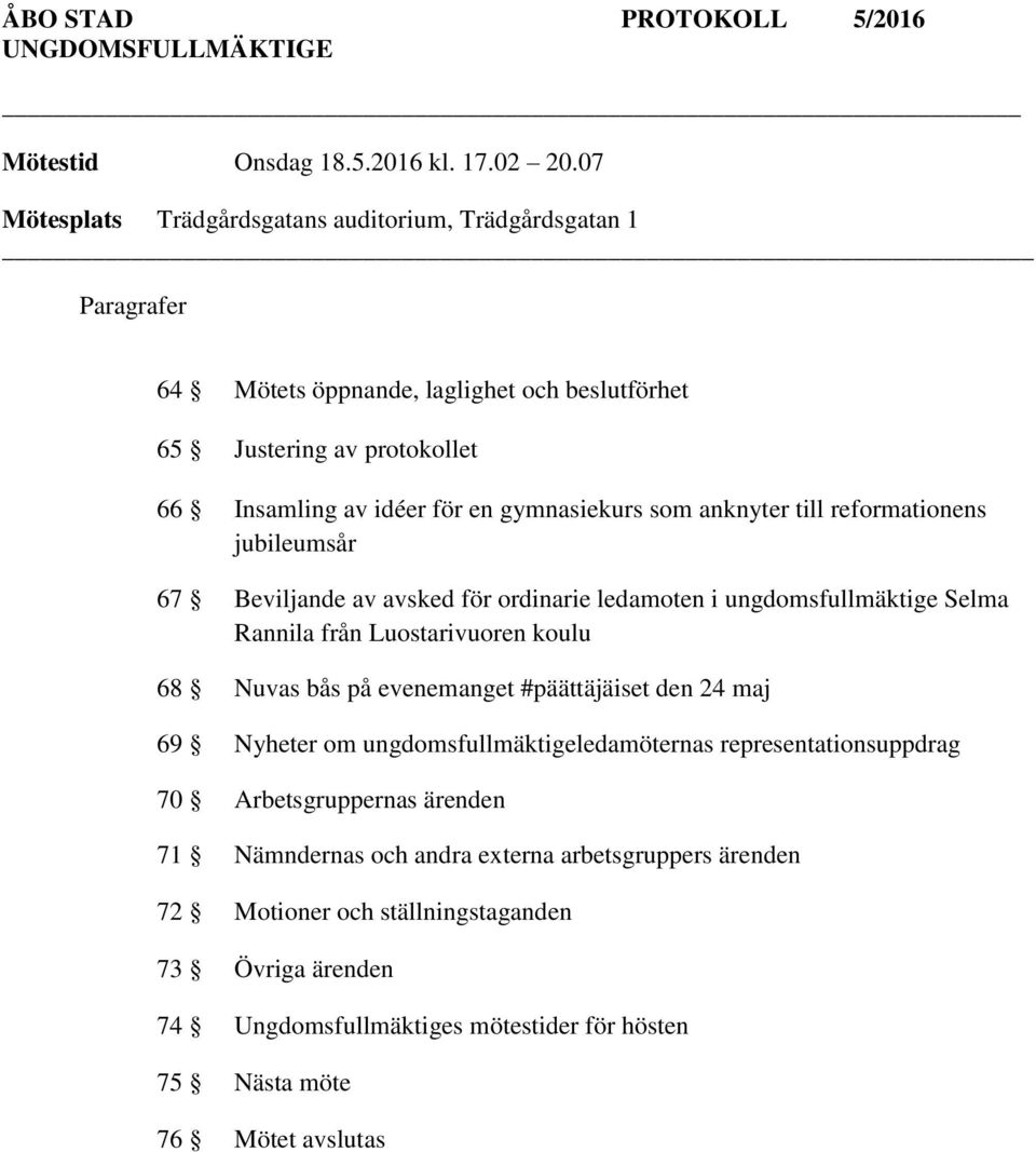 som anknyter till reformationens jubileumsår 67 Beviljande av avsked för ordinarie ledamoten i ungdomsfullmäktige Selma Rannila från Luostarivuoren koulu 68 Nuvas bås på evenemanget