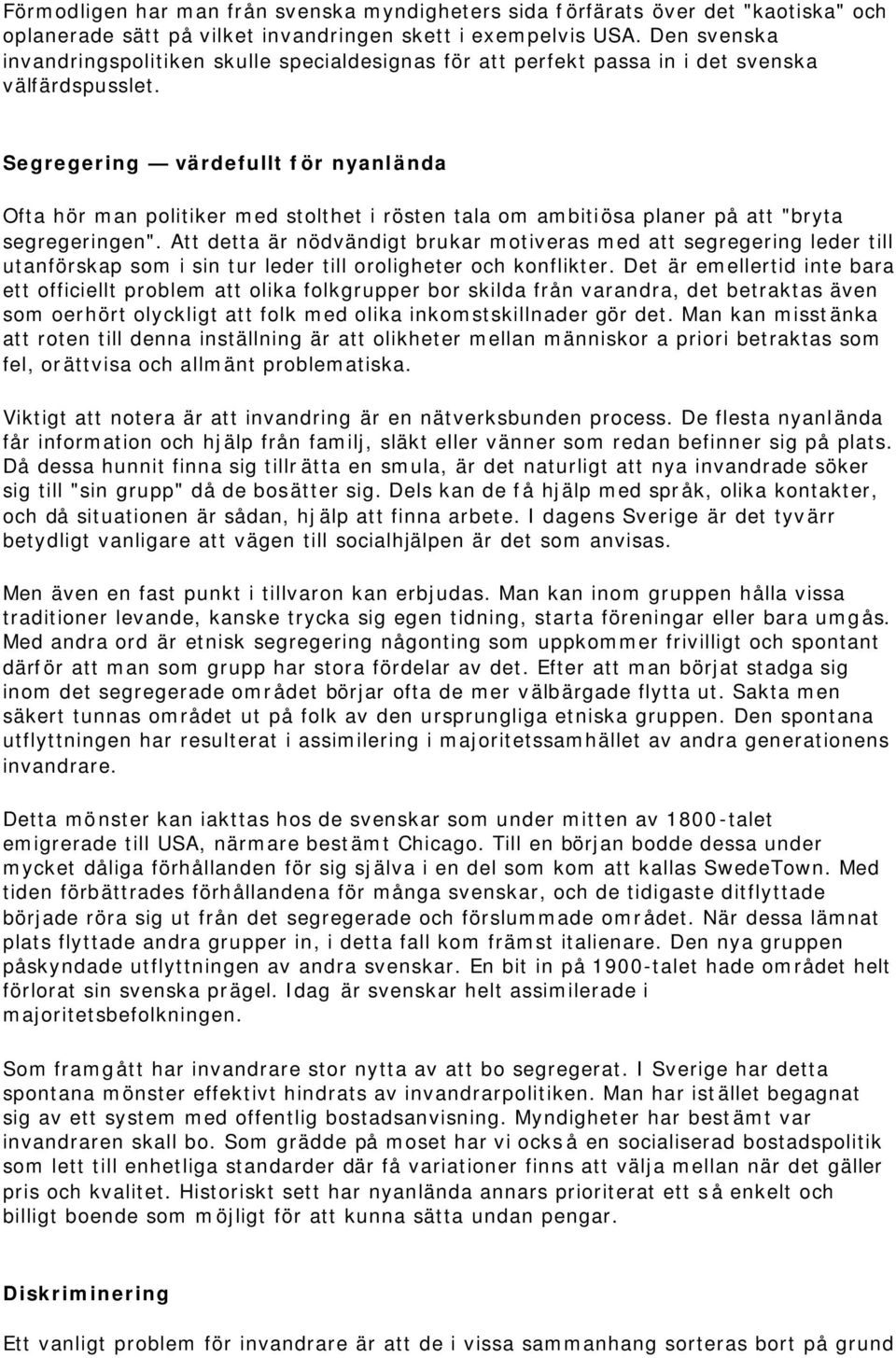 Segregering värdefullt för nyanlända Ofta hör man politiker med stolthet i rösten tala om ambitiösa planer på att "bryta segregeringen".