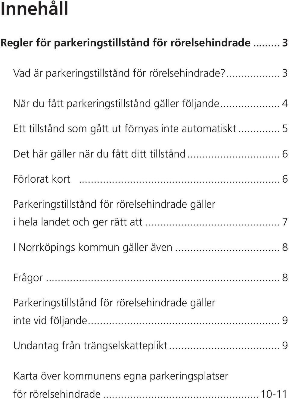 .. 5 Det här gäller när du fått ditt tillstånd... 6 Förlorat kort... 6 Parkeringstillstånd för rörelsehindrade gäller i hela landet och ger rätt att.