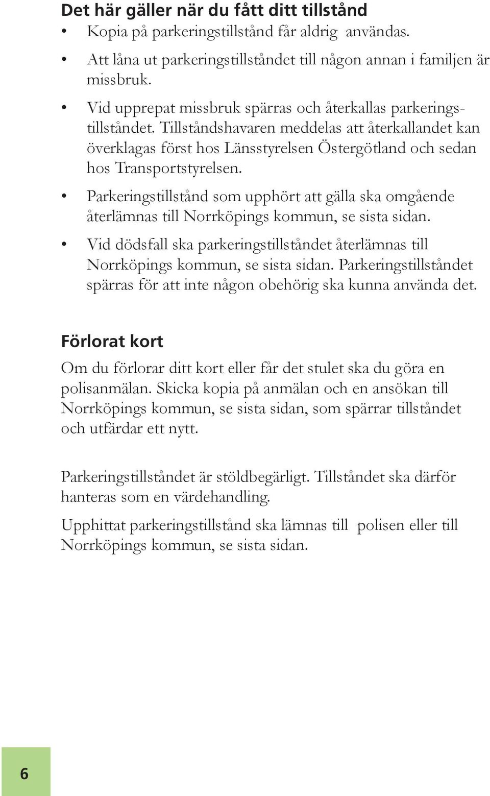 Parkeringstillstånd som upphört att gälla ska omgående återlämnas till Norrköpings kommun, se sista sidan. Vid dödsfall ska parkeringstillståndet återlämnas till Norrköpings kommun, se sista sidan.