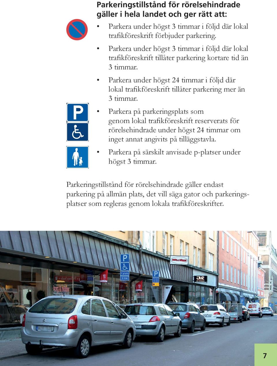 Parkera under högst 24 timmar i följd där lokal trafikföreskrift tillåter parkering mer än 3 timmar.