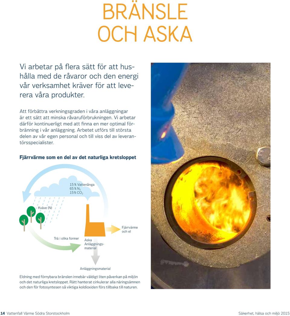 Arbetet utförs till största delen av vår egen personal och till viss del av leverantörsspecialister.