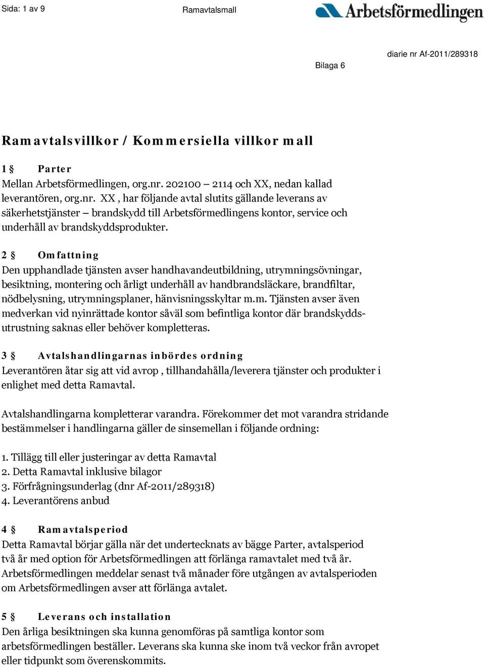 2 Omfattning Den upphandlade tjänsten avser handhavandeutbildning, utrymningsövningar, besiktning, montering och årligt underhåll av handbrandsläckare, brandfiltar, nödbelysning, utrymningsplaner,