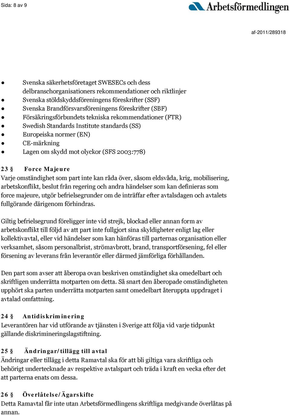 Force Majeure Varje omständighet som part inte kan råda över, såsom eldsvåda, krig, mobilisering, arbetskonflikt, beslut från regering och andra händelser som kan definieras som force majeure, utgör