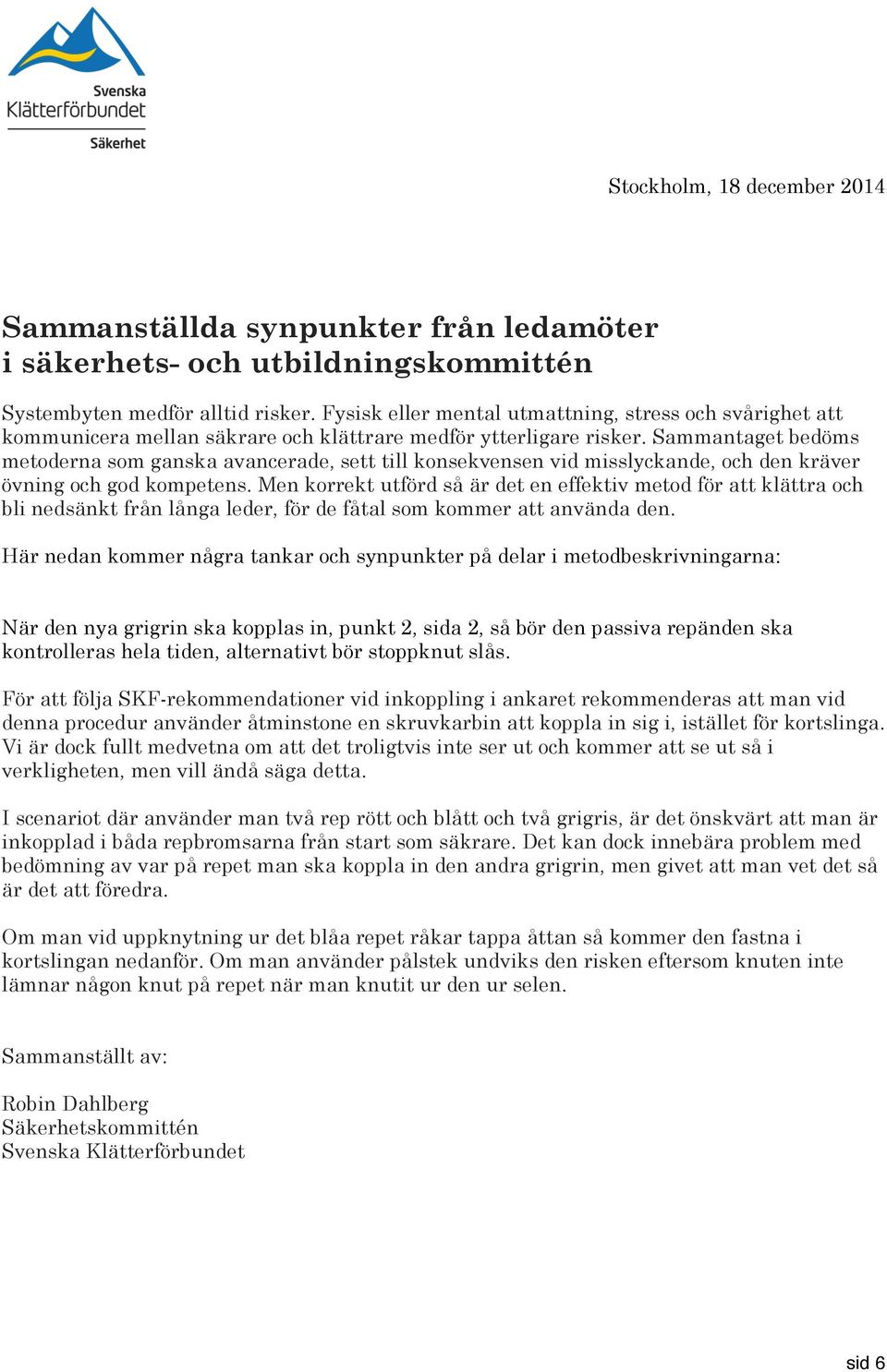 Sammantaget bedöms metoderna som ganska avancerade, sett till konsekvensen vid misslyckande, och den kräver övning och god kompetens.