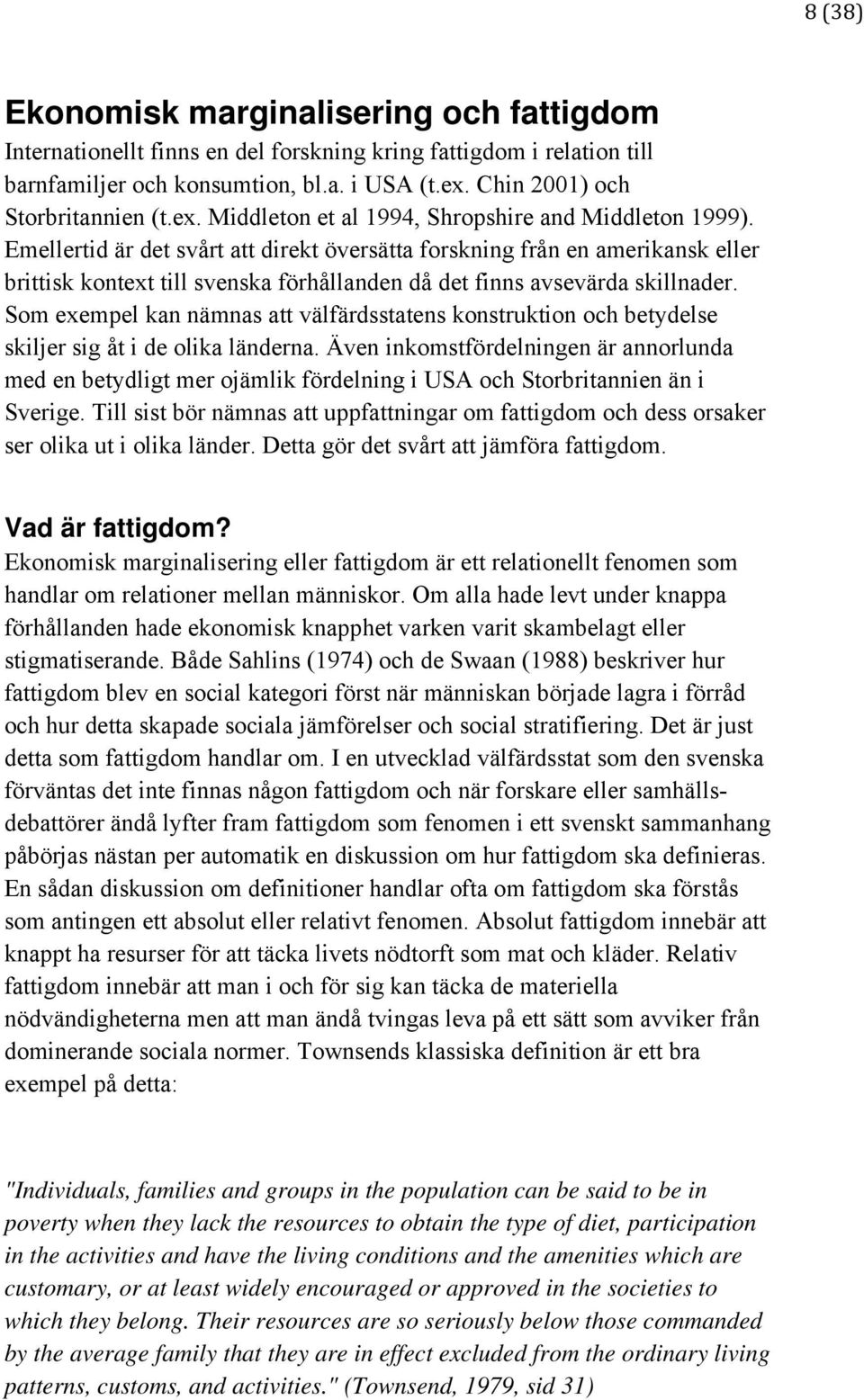 Emellertid är det svårt att direkt översätta forskning från en amerikansk eller brittisk kontext till svenska förhållanden då det finns avsevärda skillnader.