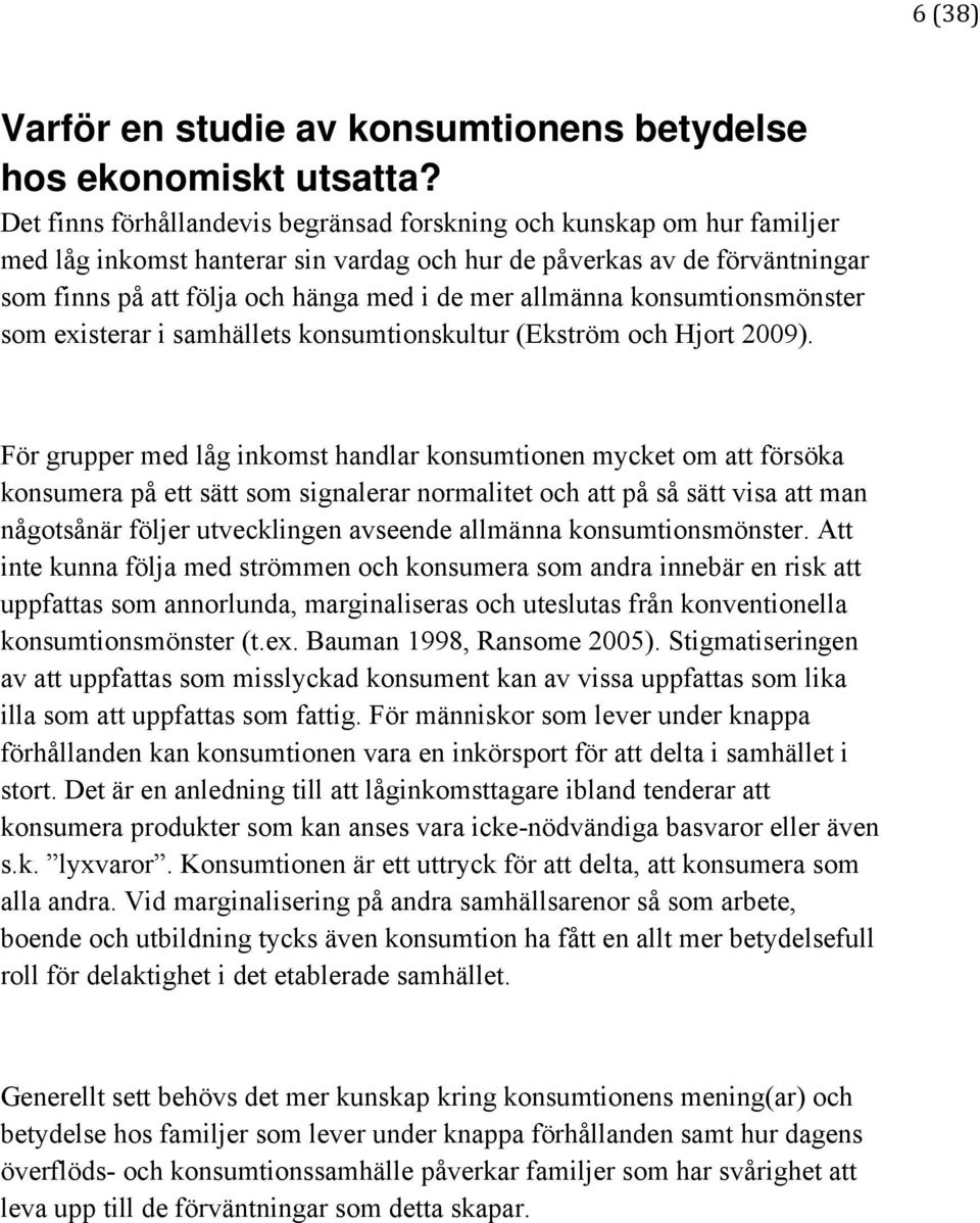 allmänna konsumtionsmönster som existerar i samhällets konsumtionskultur (Ekström och Hjort 2009).